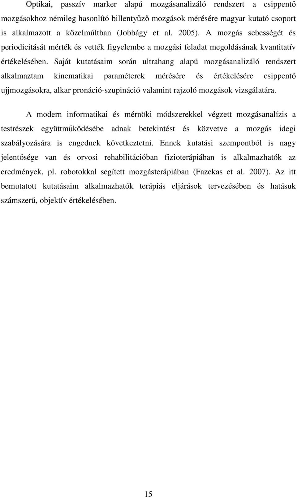 Saját kutatásaim során ultrahang alapú mozgásanalizáló rendszert alkalmaztam kinematikai paraméterek mérésére és értékelésére csippentı ujjmozgásokra, alkar pronáció-szupináció valamint rajzoló