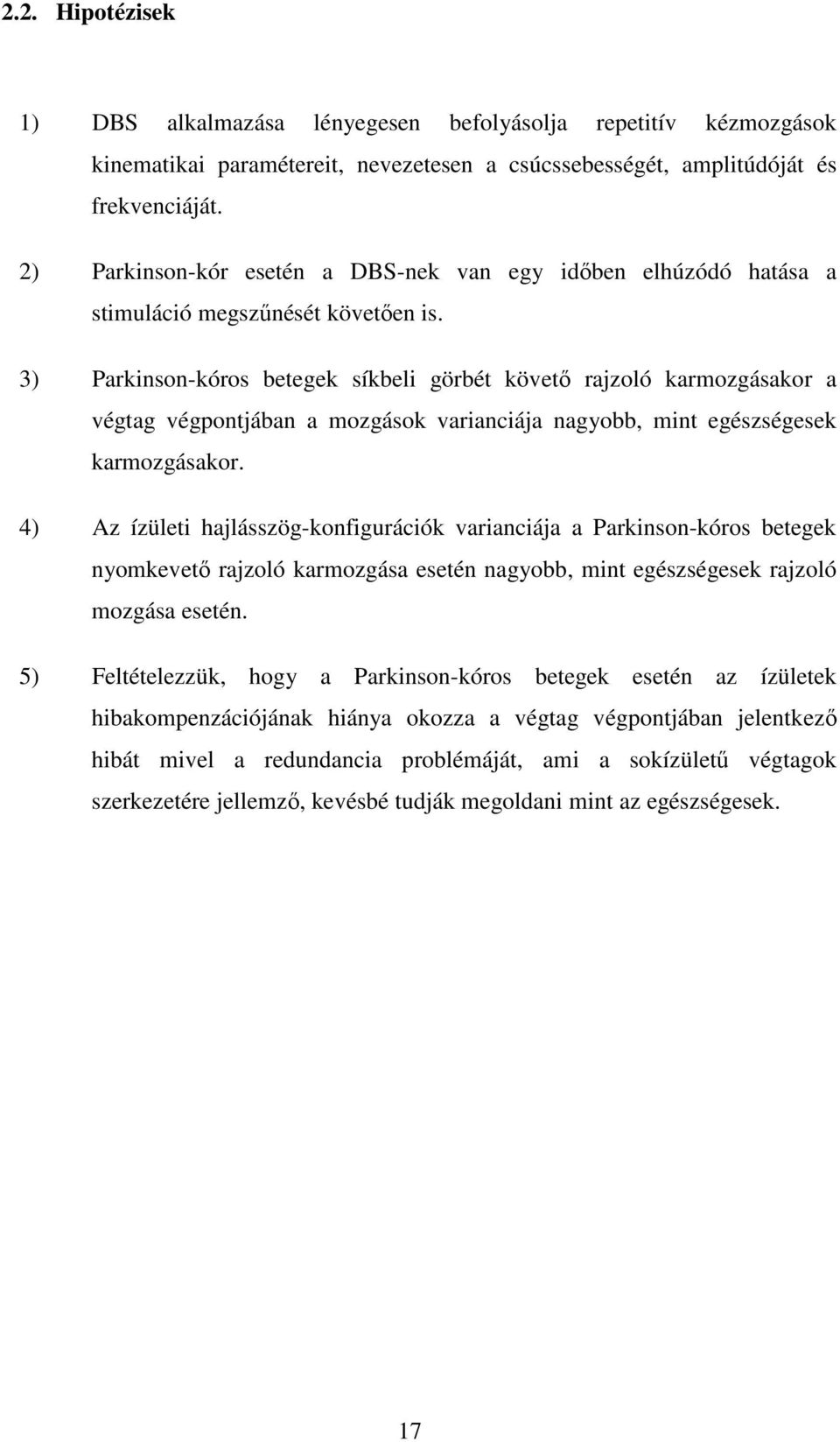 3) Parkinson-kóros betegek síkbeli görbét követı rajzoló karmozgásakor a végtag végpontjában a mozgások varianciája nagyobb, mint egészségesek karmozgásakor.