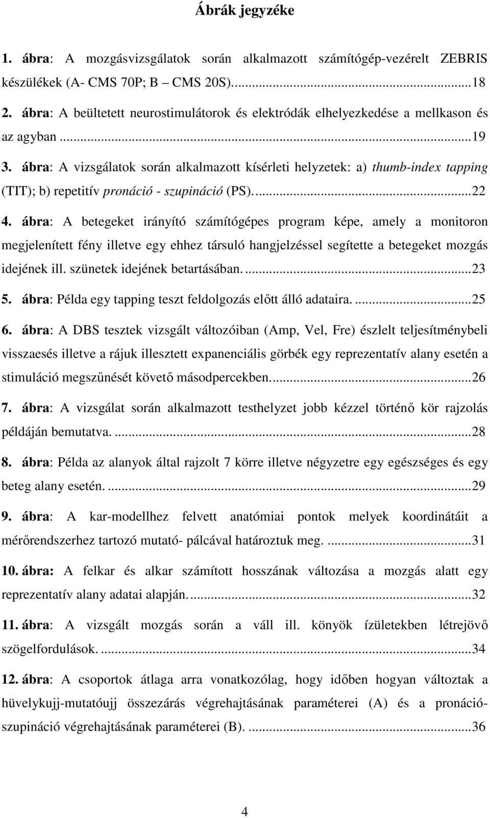 ábra: A vizsgálatok során alkalmazott kísérleti helyzetek: a) thumb-index tapping (TIT); b) repetitív pronáció - szupináció (PS)...22 4.