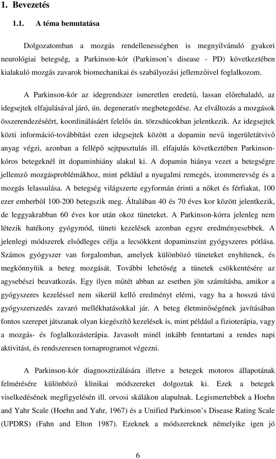 Az elváltozás a mozgások összerendezéséért, koordinálásáért felelıs ún. törzsdúcokban jelentkezik.