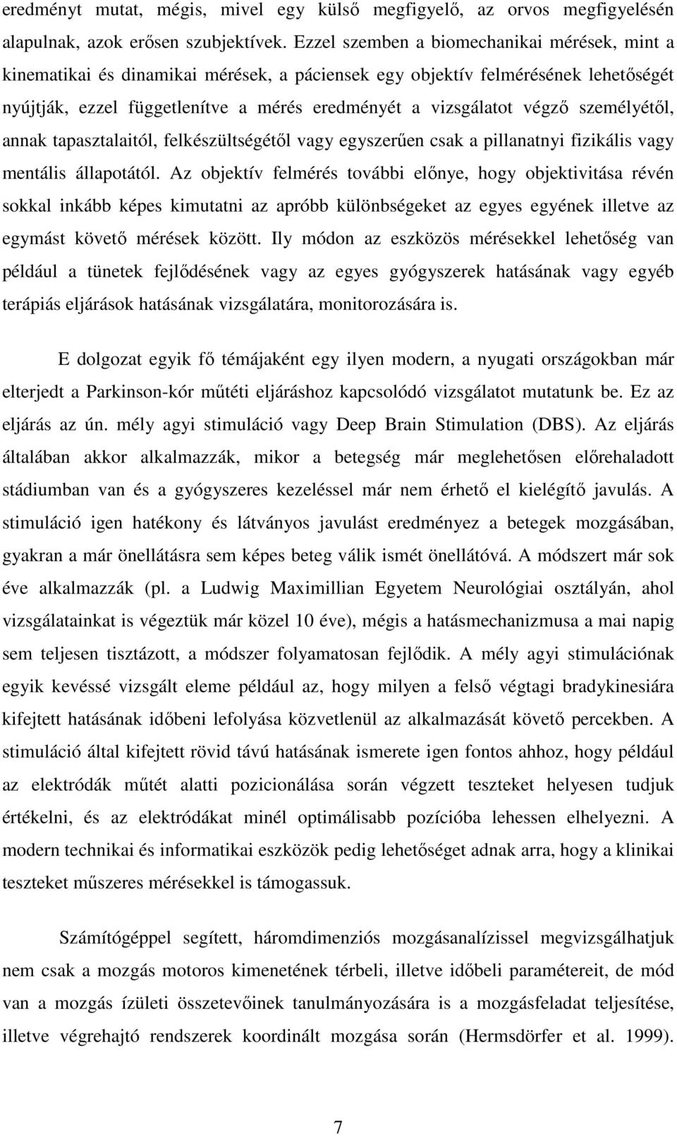 személyétıl, annak tapasztalaitól, felkészültségétıl vagy egyszerően csak a pillanatnyi fizikális vagy mentális állapotától.