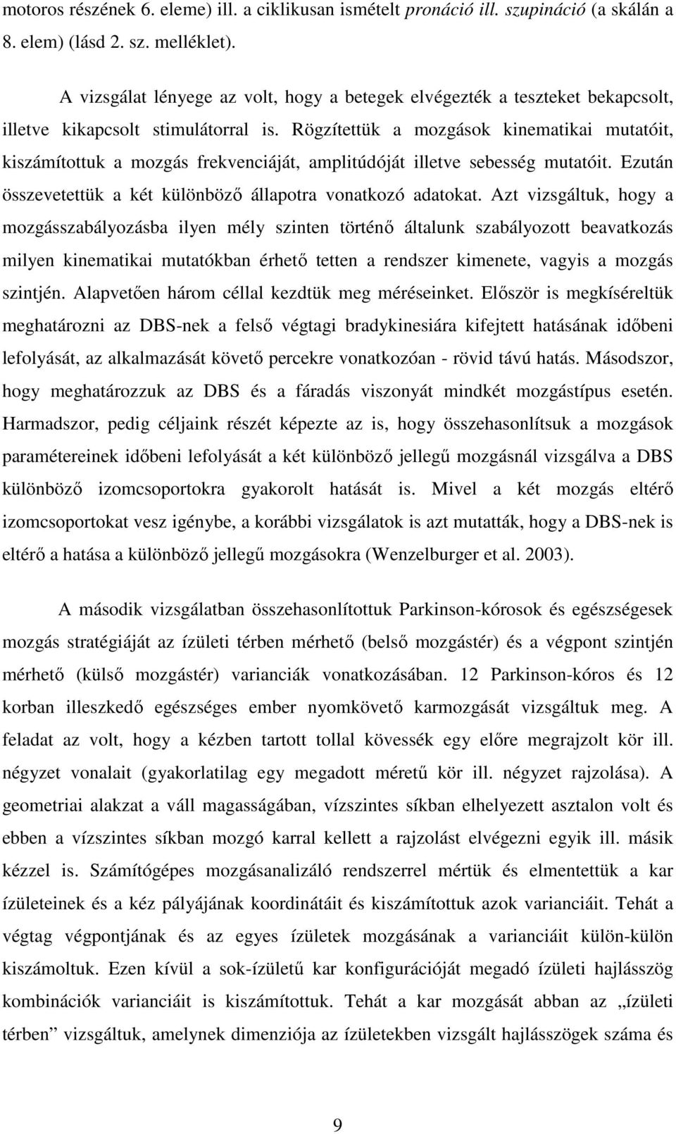 Rögzítettük a mozgások kinematikai mutatóit, kiszámítottuk a mozgás frekvenciáját, amplitúdóját illetve sebesség mutatóit. Ezután összevetettük a két különbözı állapotra vonatkozó adatokat.