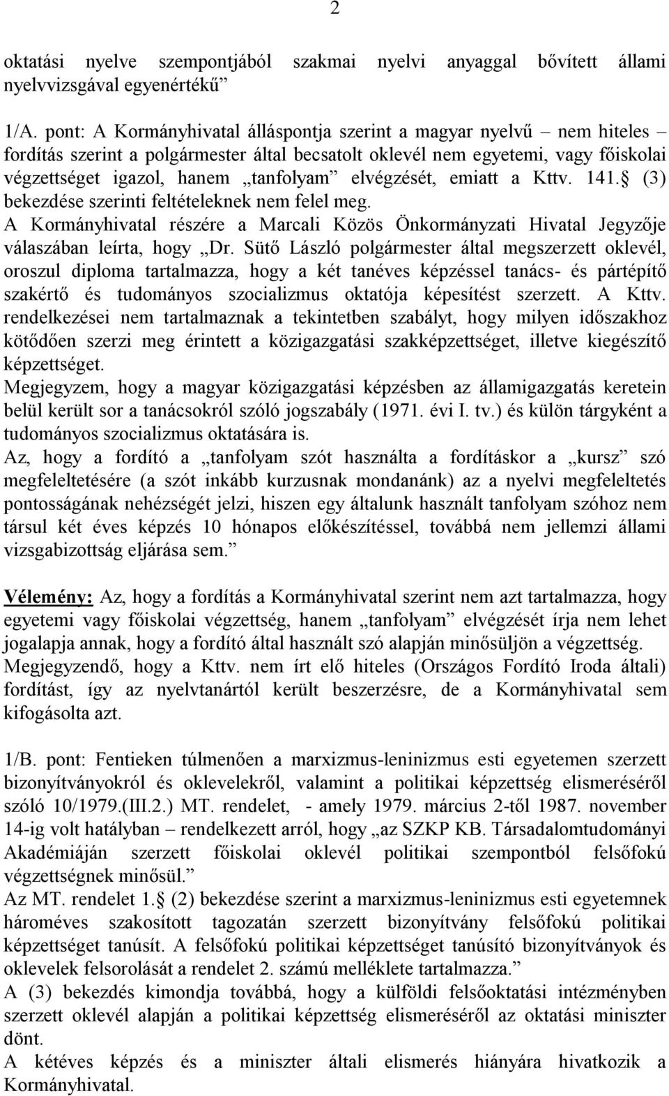 elvégzését, emiatt a Kttv. 141. (3) bekezdése szerinti feltételeknek nem felel meg. A Kormányhivatal részére a Marcali Közös Önkormányzati Hivatal Jegyzője válaszában leírta, hogy Dr.