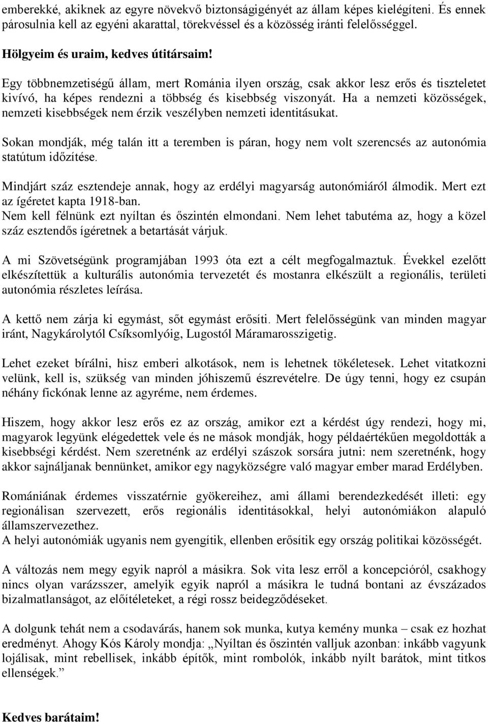 Ha a nemzeti közösségek, nemzeti kisebbségek nem érzik veszélyben nemzeti identitásukat. Sokan mondják, még talán itt a teremben is páran, hogy nem volt szerencsés az autonómia statútum időzítése.