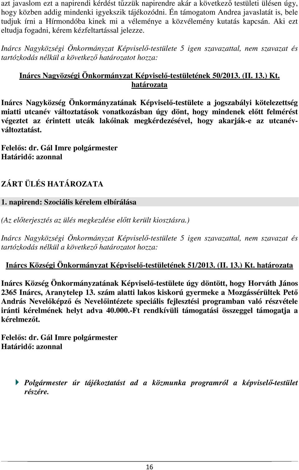 Inárcs Nagyközségi Önkormányzat Képviselő-testülete 5 igen szavazattal, nem szavazat és tartózkodás nélkül a következő határozatot hozza: Inárcs Nagyözségi Önkormányzat Képviselő-testületének 50/2013.