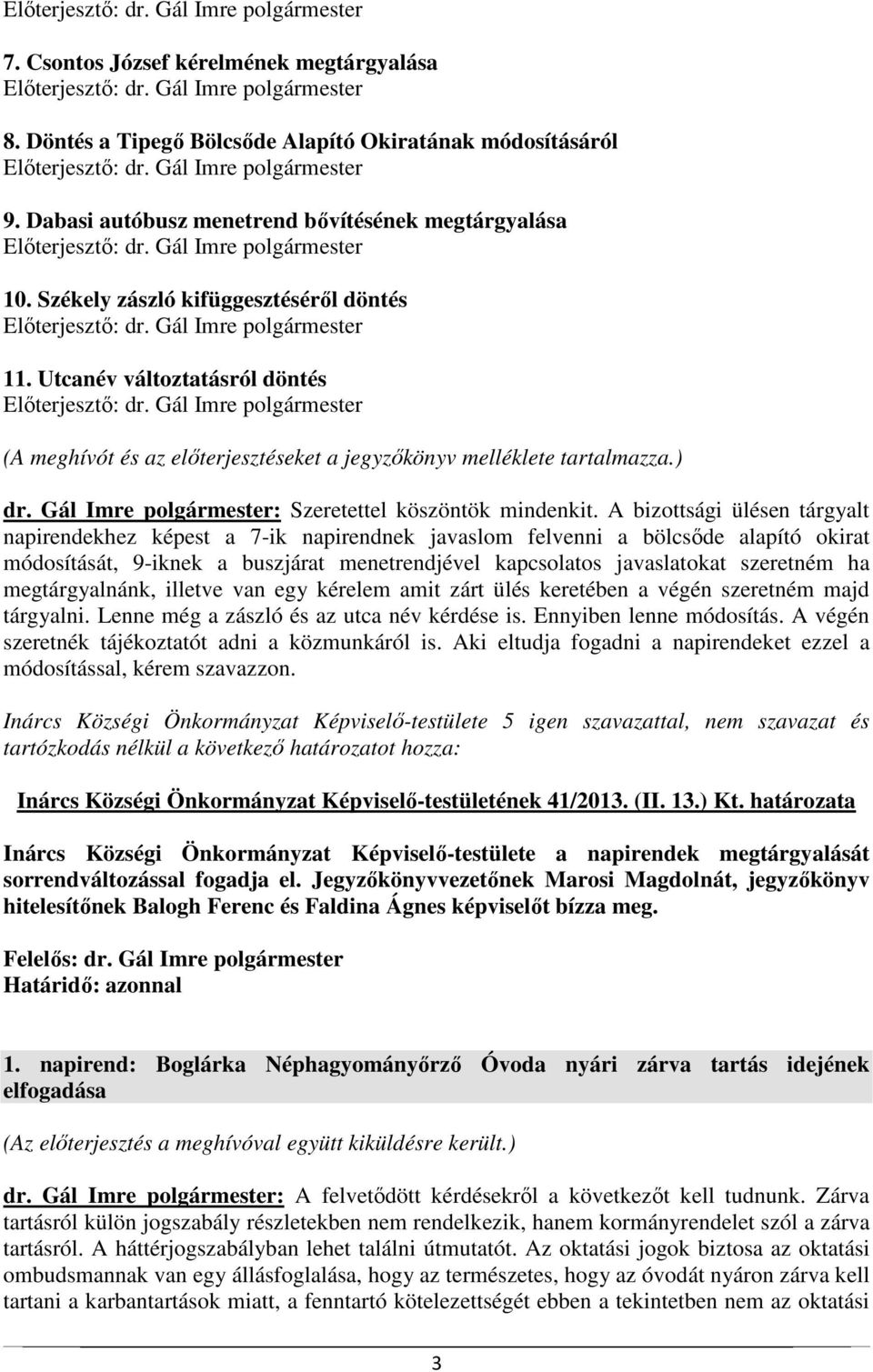 Székely zászló kifüggesztéséről döntés Előterjesztő: dr. Gál Imre polgármester 11. Utcanév változtatásról döntés Előterjesztő: dr.