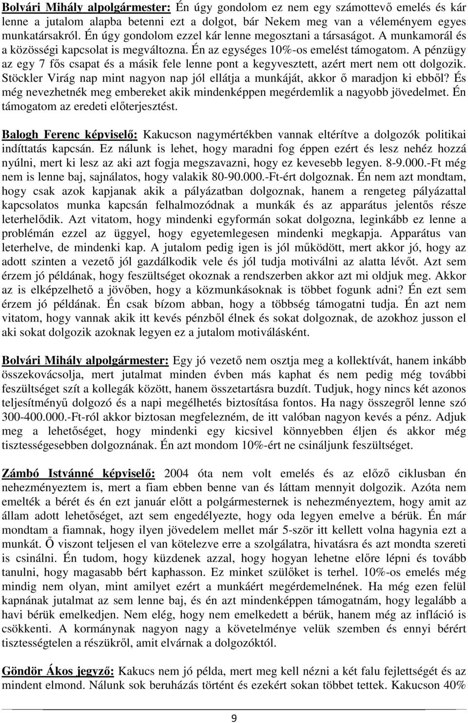 A pénzügy az egy 7 fős csapat és a másik fele lenne pont a kegyvesztett, azért mert nem ott dolgozik. Stöckler Virág nap mint nagyon nap jól ellátja a munkáját, akkor ő maradjon ki ebből?