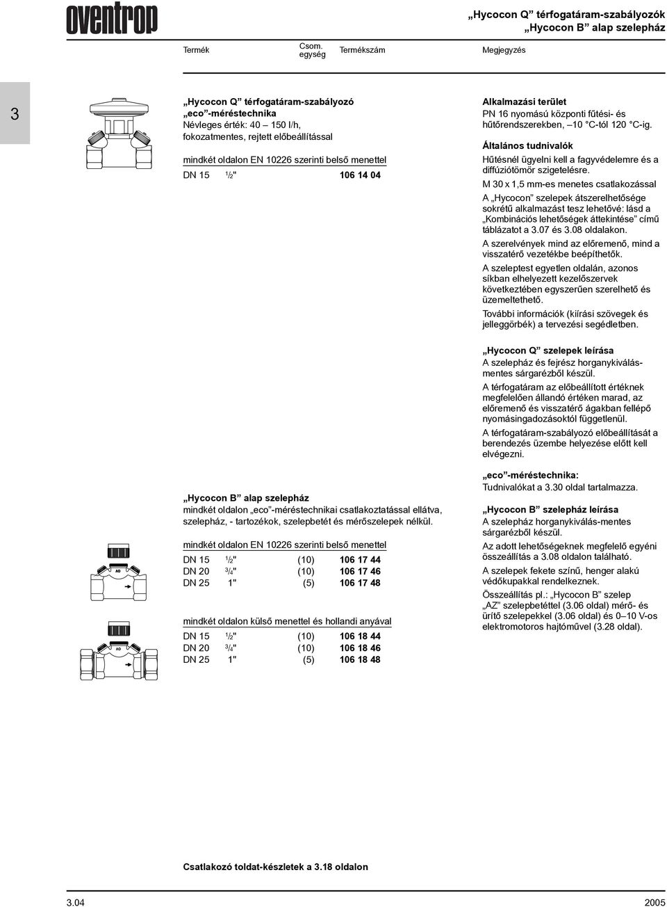 4 4 Alkalmazási terület PN 6 nyomású központi fûtési- és hûtõrendszerekben, C-tól 2 C-ig. Általános tudnivalók Hûtésnél ügyelni kell a fagyvédelemre és a diffúziótömör szigetelésre.