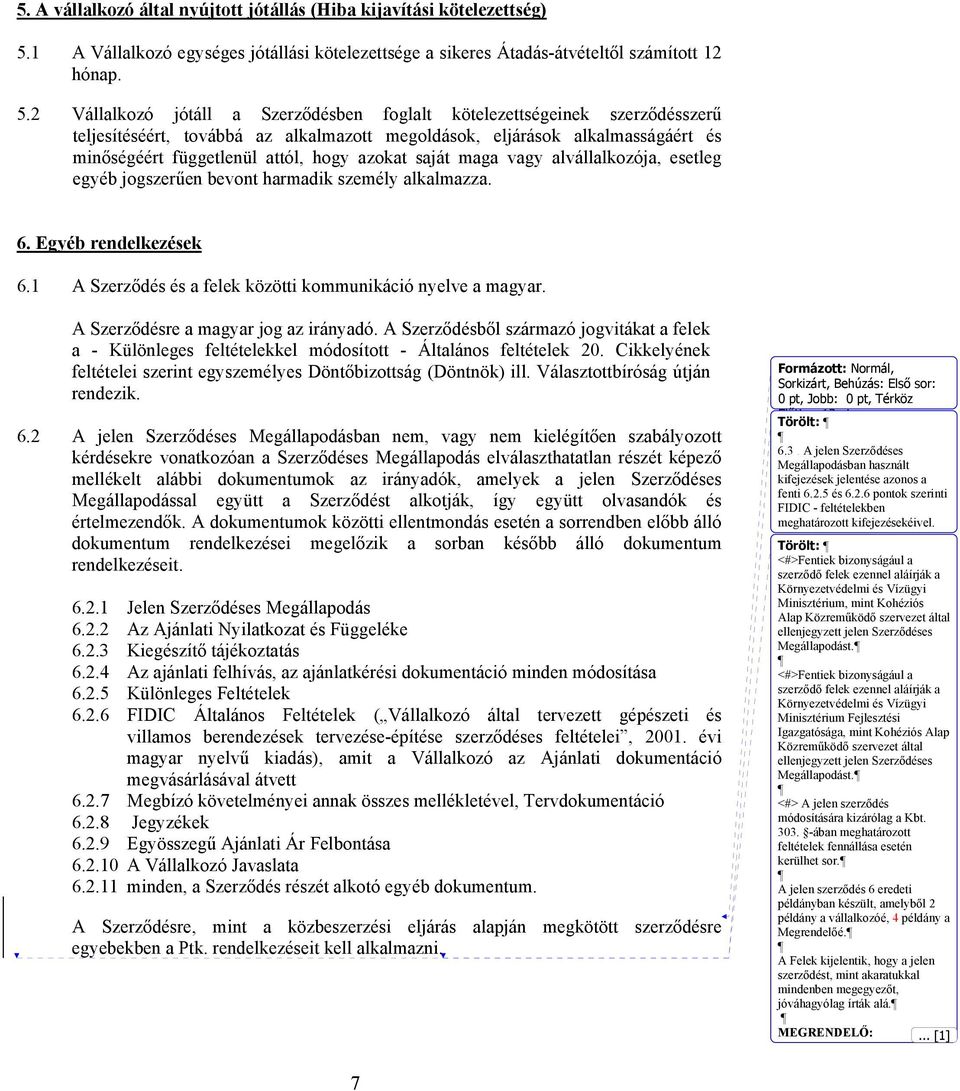 2 Vállalkozó jótáll a Szerződésben foglalt kötelezettségeinek szerződésszerű teljesítéséért, továbbá az alkalmazott megoldások, eljárások alkalmasságáért és minőségéért függetlenül attól, hogy azokat