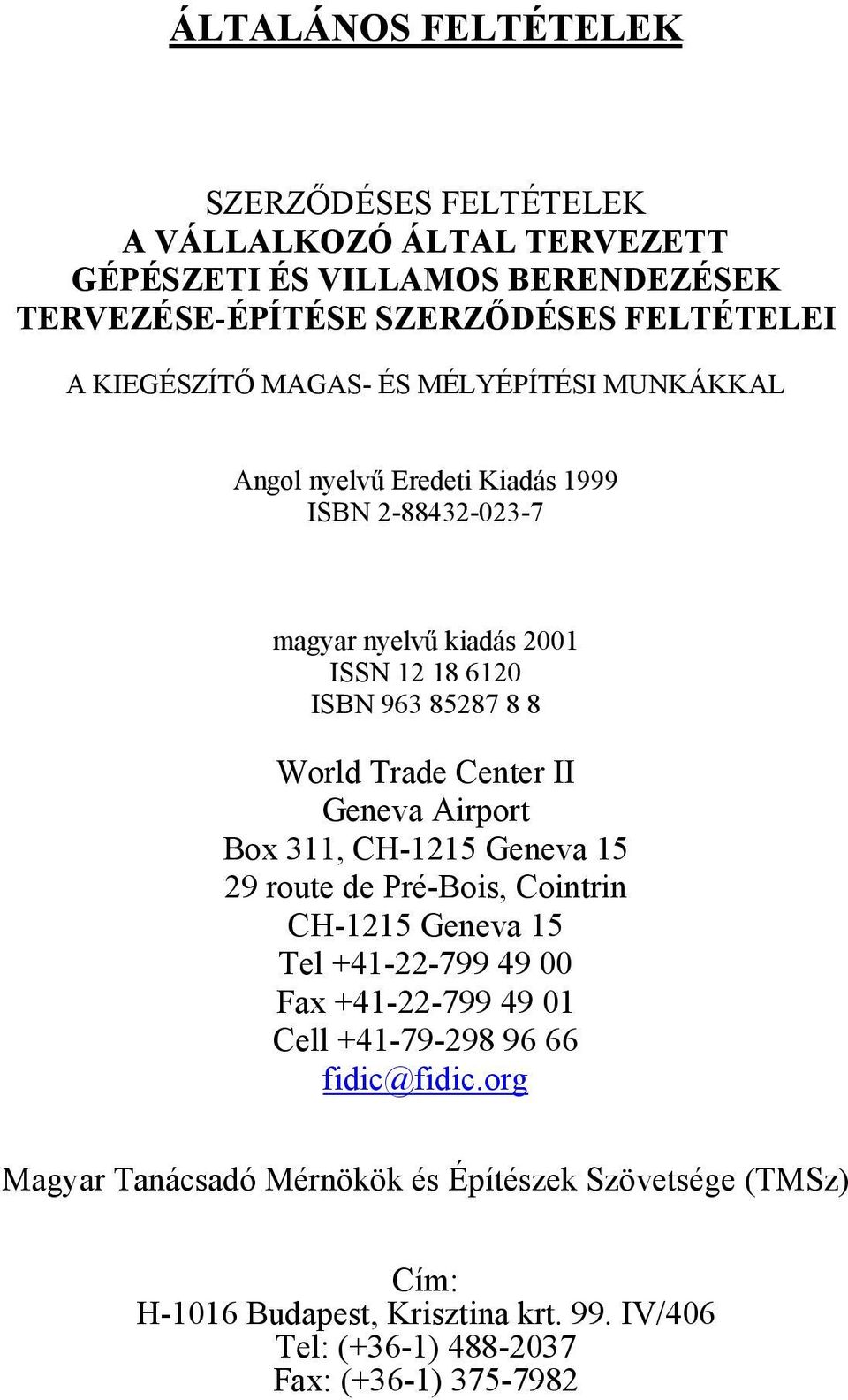 Center II Geneva Airport Box 311, CH-1215 Geneva 15 29 route de Pré-Bois, Cointrin CH-1215 Geneva 15 Tel +41-22-799 49 00 Fax +41-22-799 49 01 Cell +41-79-298 96