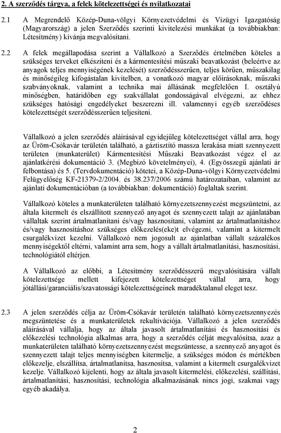 2 A felek megállapodása szerint a Vállalkozó a Szerződés értelmében köteles a szükséges terveket elkészíteni és a kármentesítési műszaki beavatkozást (beleértve az anyagok teljes mennyiségének