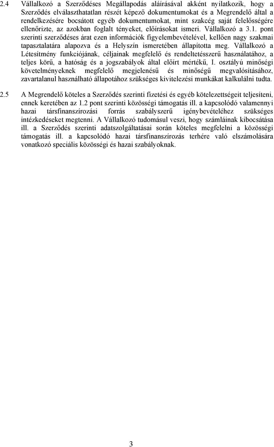 pont szerinti szerződéses árat ezen információk figyelembevételével, kellően nagy szakmai tapasztalatára alapozva és a Helyszín ismeretében állapította meg.