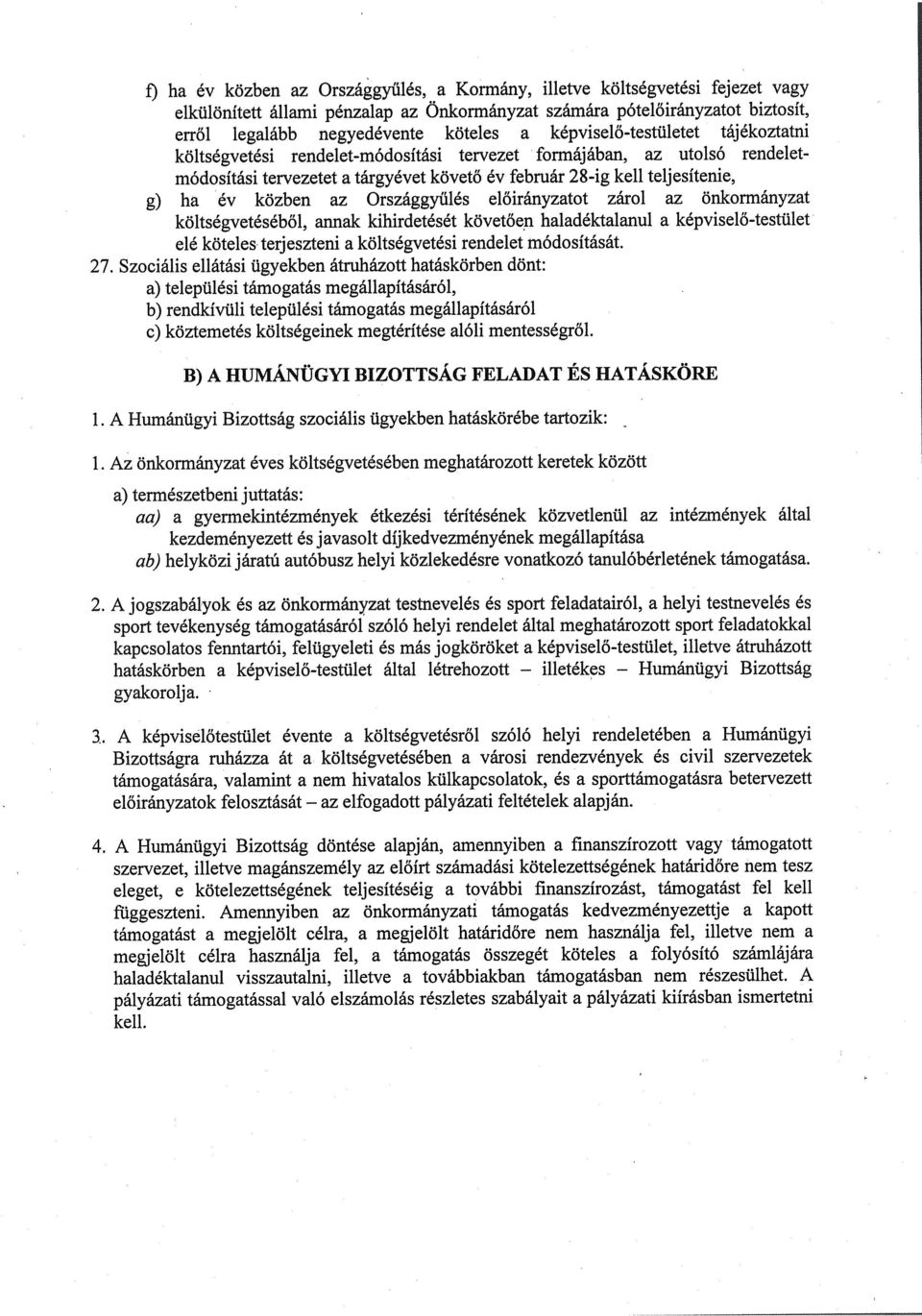 az Országgyűlés előirányzatot zárol az önkormányzat költségvetéséből, annak kihirdetését követően haladéktalanul a képviselő-testület elé köteles terjeszteni a költségvetési rendelet módosítását. 27.