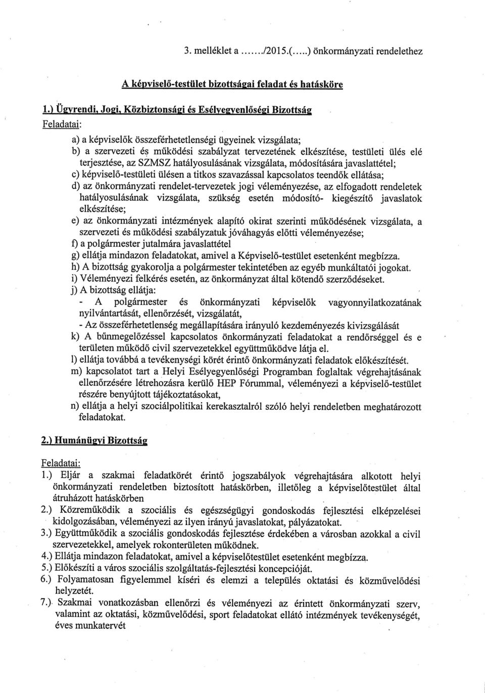 vizsgálata; b) a szervezeti és működési szabályzat tervezetének elkészítése, testületi ülés elé terjesztése, az SZMSZ hatályosulásának vizsgálata, módosítására javaslattétel; c) képviselő-testületi