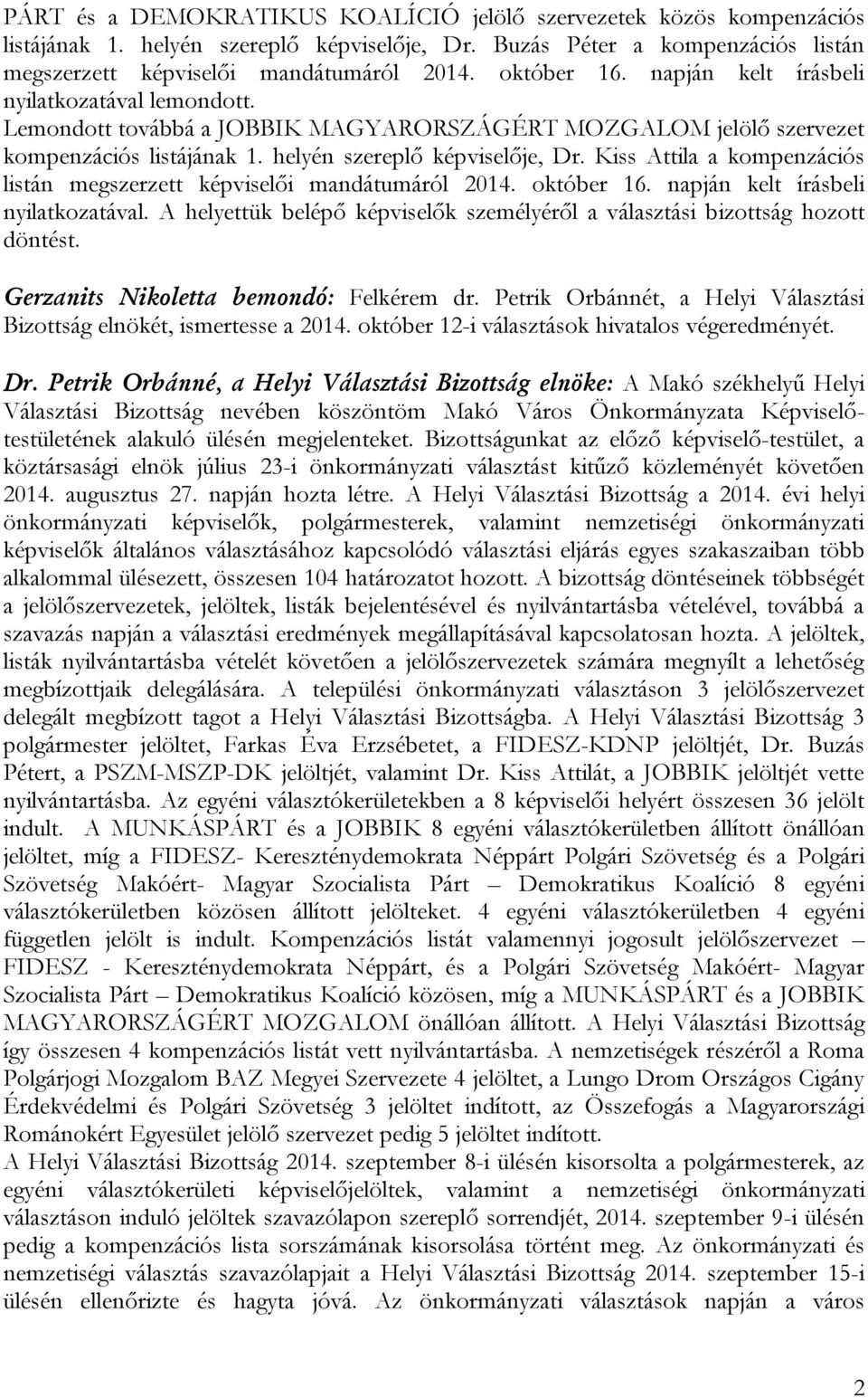 Kiss Attila a kompenzációs listán megszerzett képviselői mandátumáról 2014. október 16. napján kelt írásbeli nyilatkozatával.