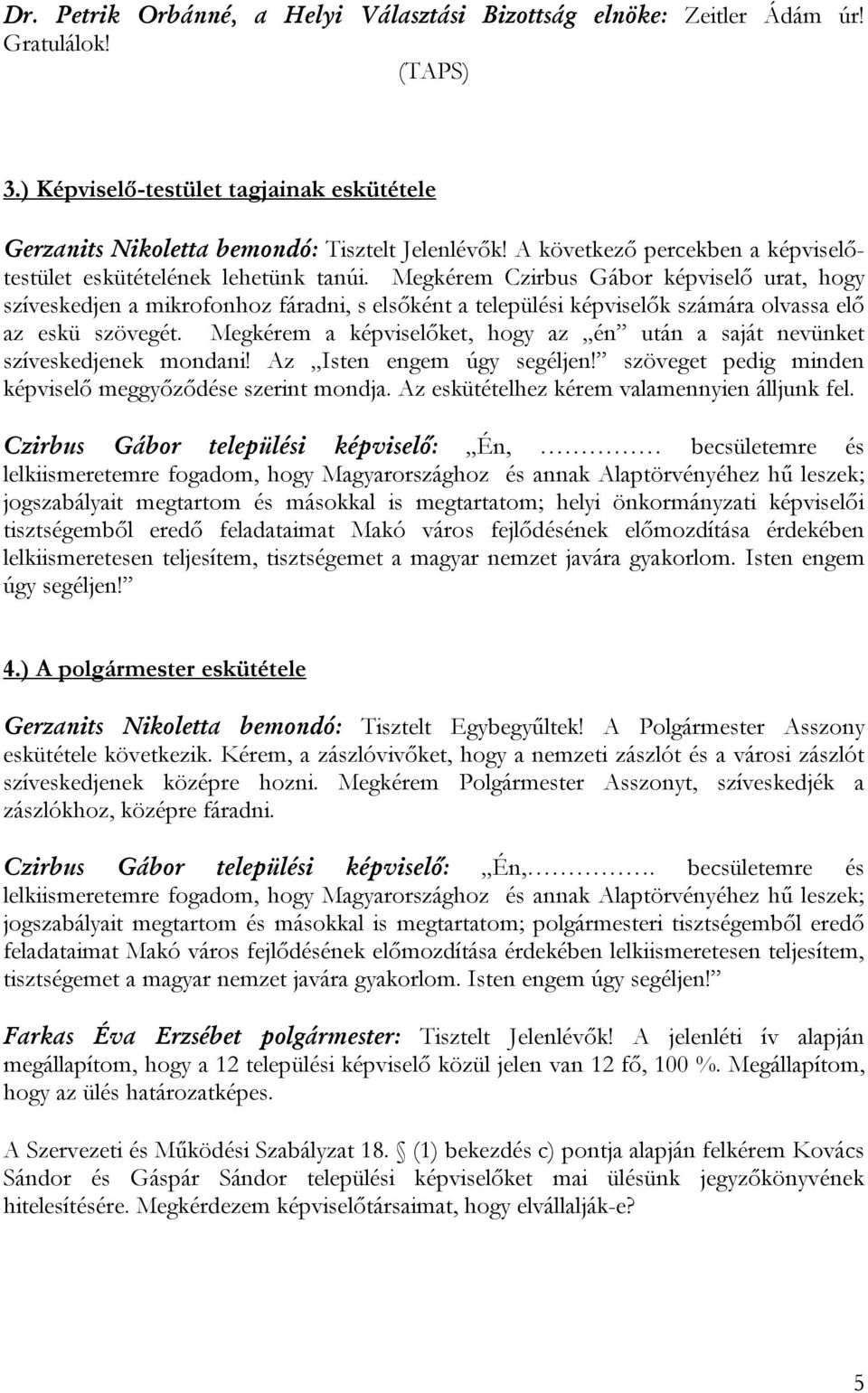 Megkérem Czirbus Gábor képviselő urat, hogy szíveskedjen a mikrofonhoz fáradni, s elsőként a települési képviselők számára olvassa elő az eskü szövegét.