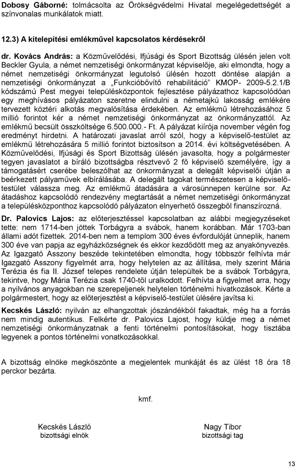 legutolsó ülésén hozott döntése alapján a nemzetiségi önkormányzat a Funkcióbővítő rehabilitáció KMOP- 20