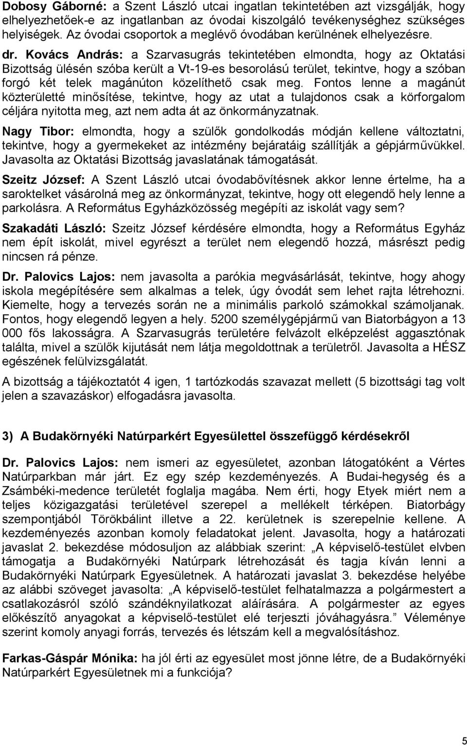 Kovács András: a Szarvasugrás tekintetében elmondta, hogy az Oktatási Bizottság ülésén szóba került a Vt-19-es besorolású terület, tekintve, hogy a szóban forgó két telek magánúton közelíthető csak