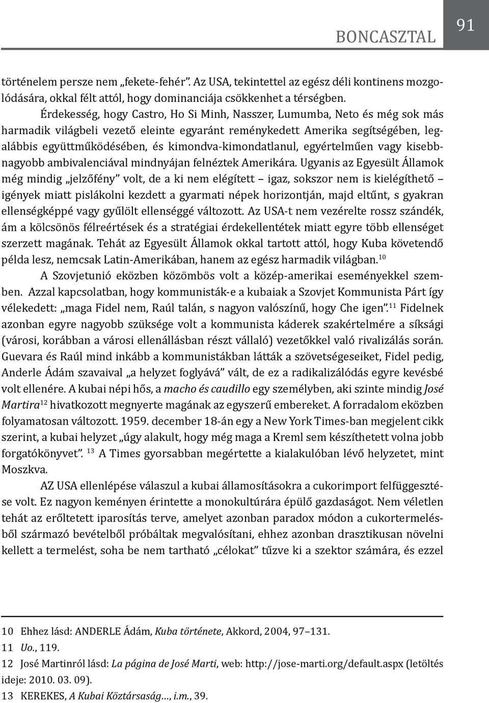 kimondva-kimondatlanul, egyértelműen vagy kisebbnagyobb ambivalenciával mindnyájan felnéztek Amerikára.