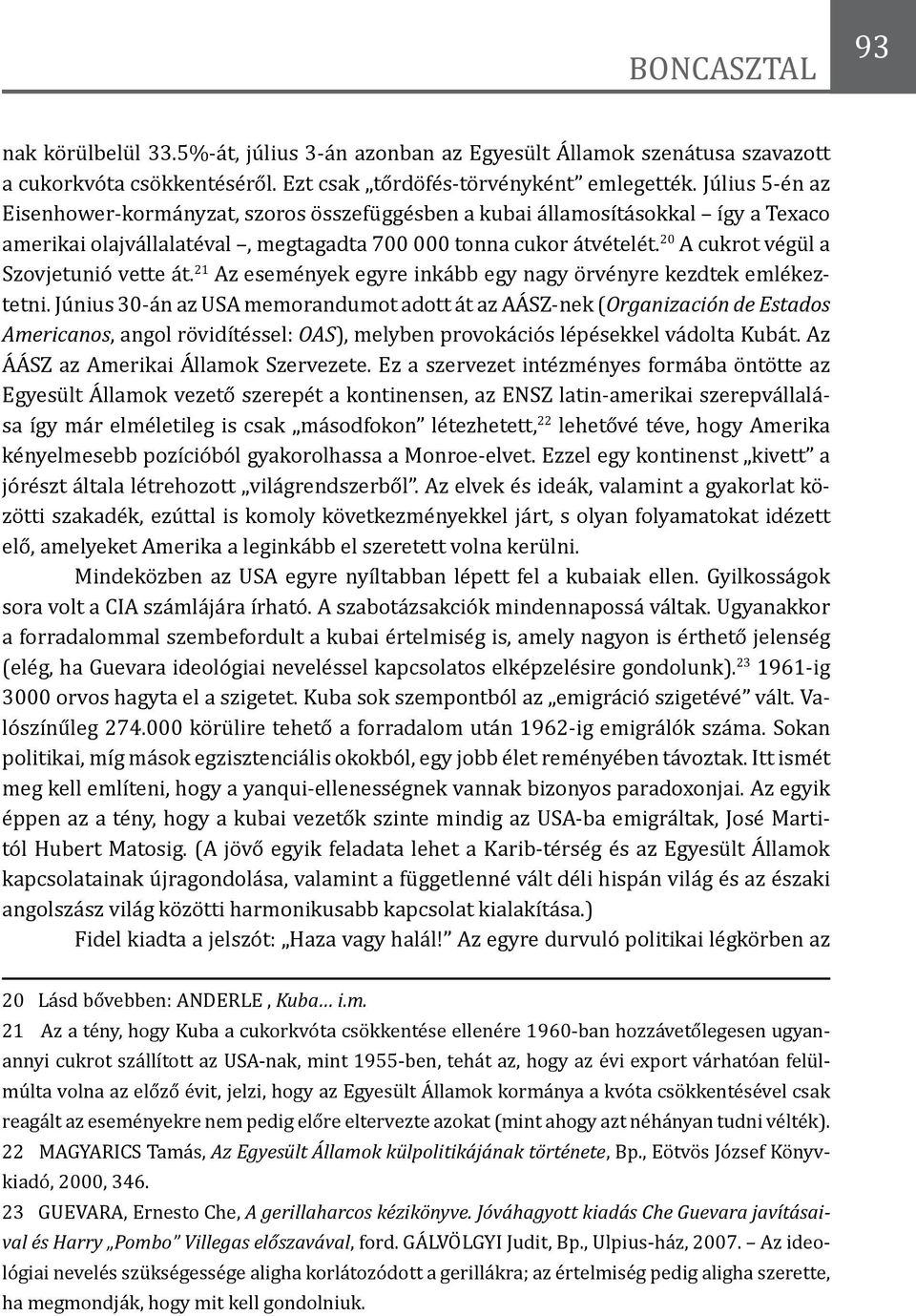 20 A cukrot végül a Szovjetunió vette át. 21 Az események egyre inkább egy nagy örvényre kezdtek emlékeztetni.