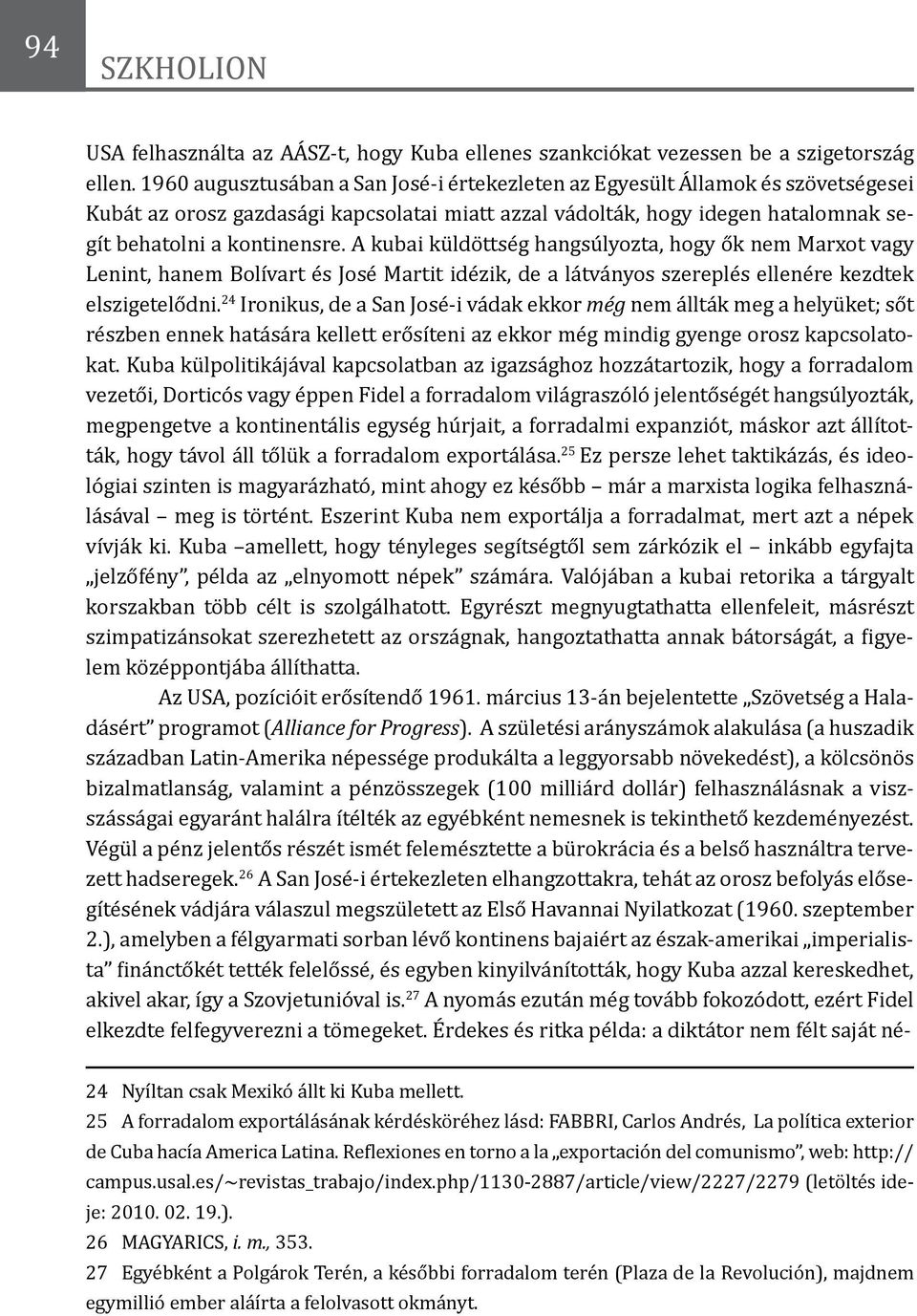 A kubai küldöttség hangsúlyozta, hogy ők nem Marxot vagy Lenint, hanem Bolívart és José Martit idézik, de a látványos szereplés ellenére kezdtek elszigetelődni.