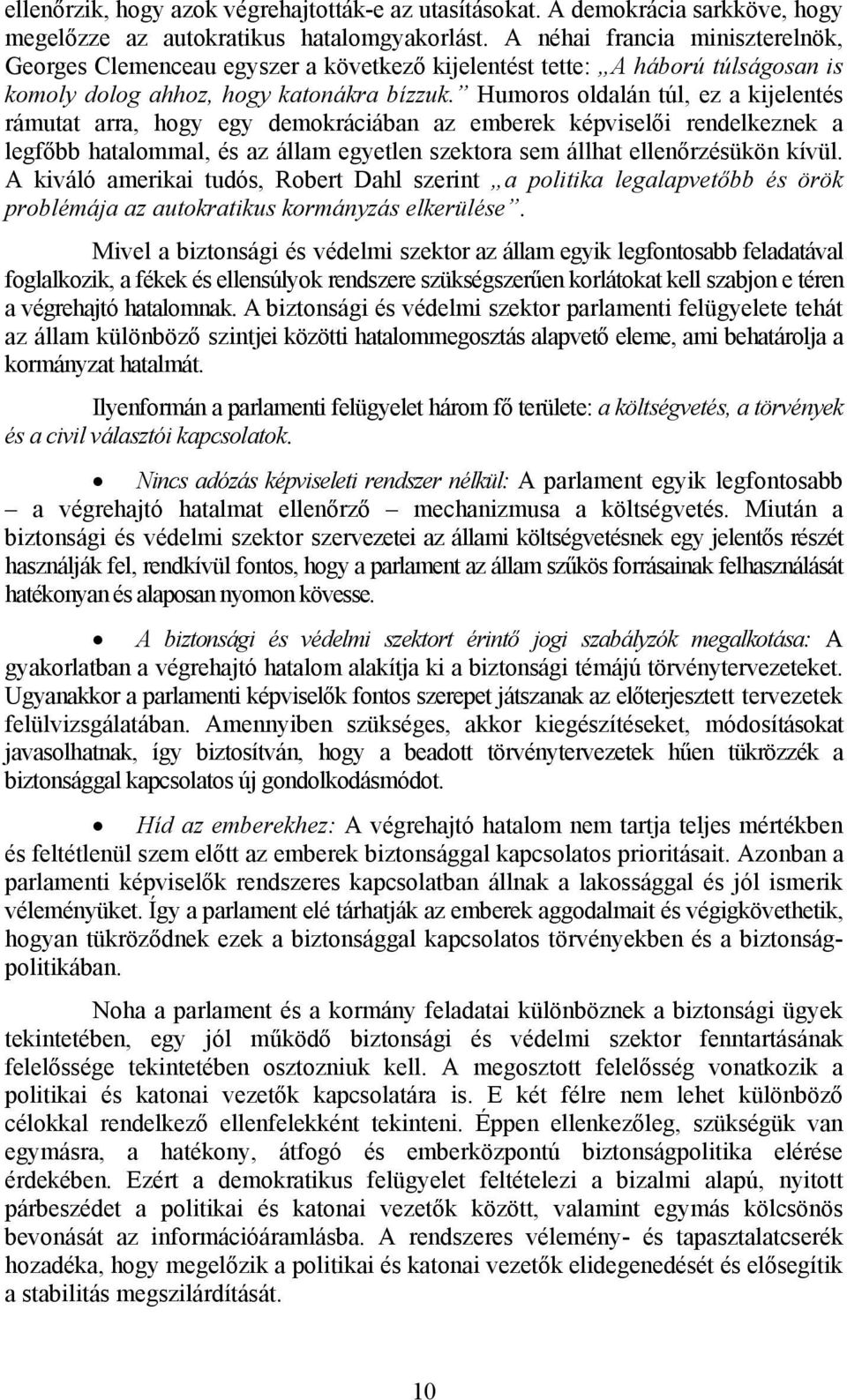 Humoros oldalán túl, ez a kijelentés rámutat arra, hogy egy demokráciában az emberek képviselői rendelkeznek a legfőbb hatalommal, és az állam egyetlen szektora sem állhat ellenőrzésükön kívül.