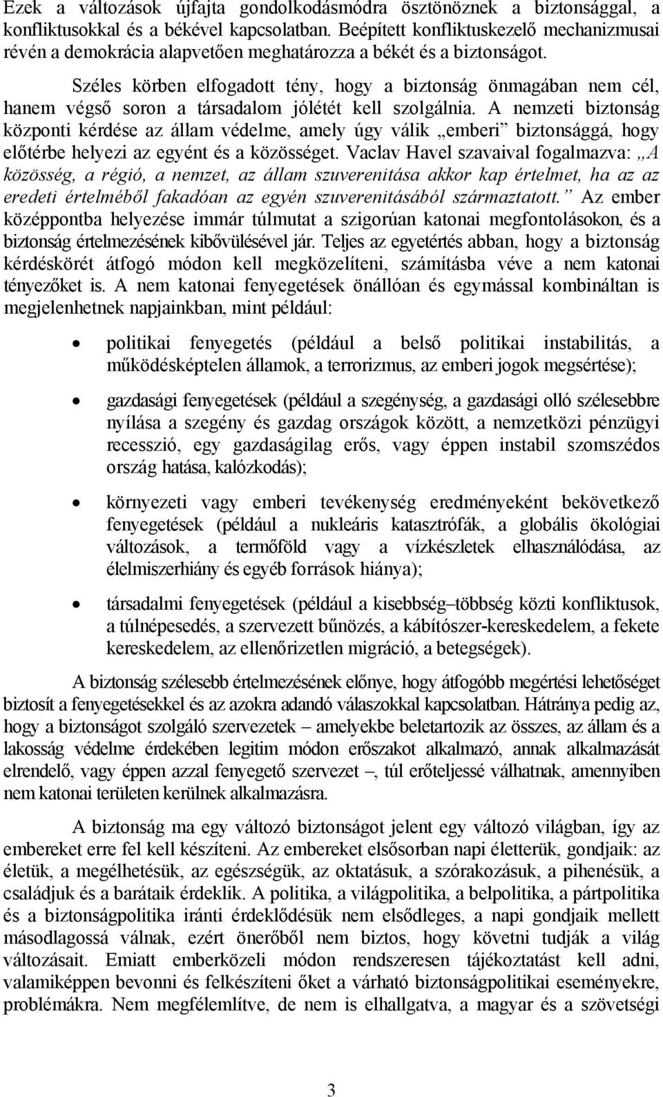 Széles körben elfogadott tény, hogy a biztonság önmagában nem cél, hanem végső soron a társadalom jólétét kell szolgálnia.