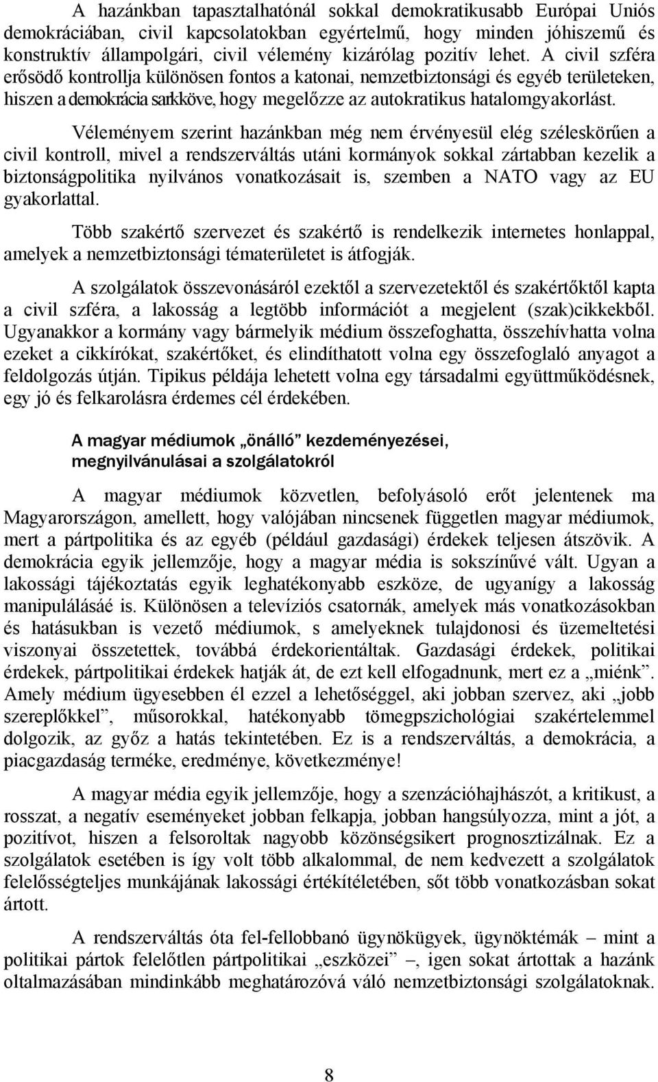 Véleményem szerint hazánkban még nem érvényesül elég széleskörűen a civil kontroll, mivel a rendszerváltás utáni kormányok sokkal zártabban kezelik a biztonságpolitika nyilvános vonatkozásait is,