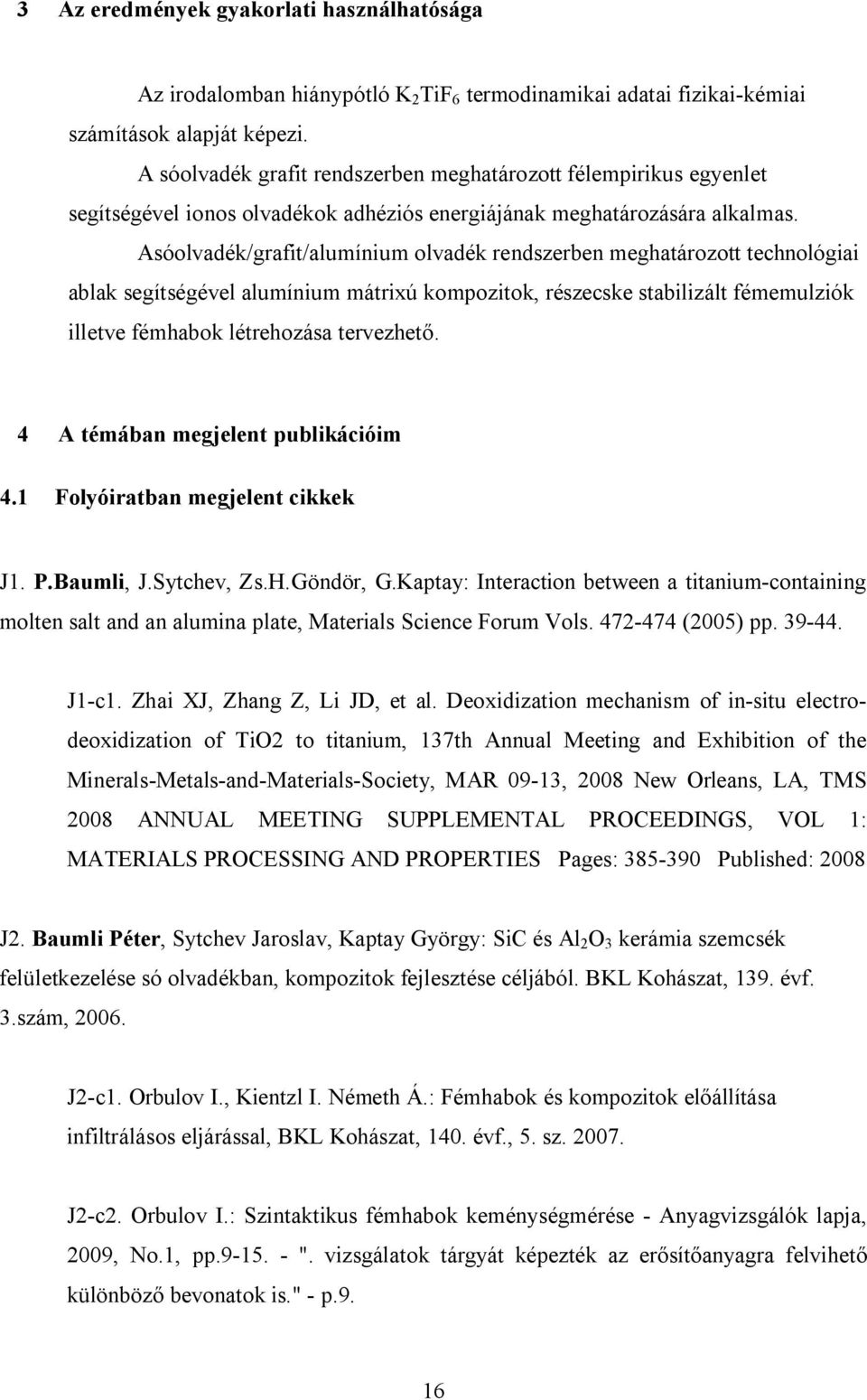 Asóolvadék/grafit/alumínium olvadék rendszerben meghatározott technológiai ablak segítségével alumínium mátrixú kompozitok, részecske stabilizált fémemulziók illetve fémhabok létrehozása tervezhető.