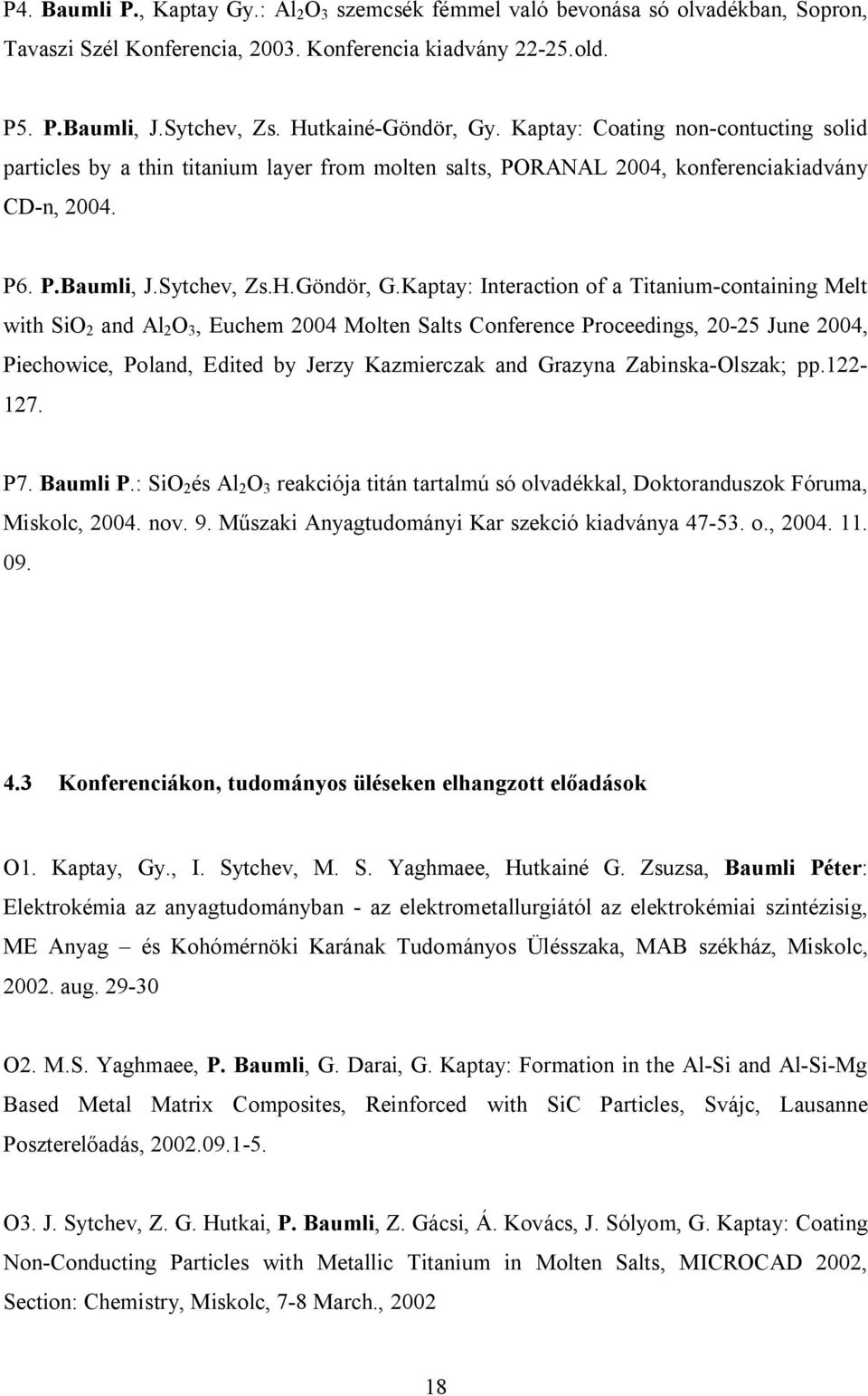 . Kaptay: Coating non-contucting solid particles by a thin titanium layer from molten salts, PORANAL 2004, konferenciakiadvány CD-n, 2004. P6. P.Baumli, J.Sytchev, Zs.H.Göndör, G.