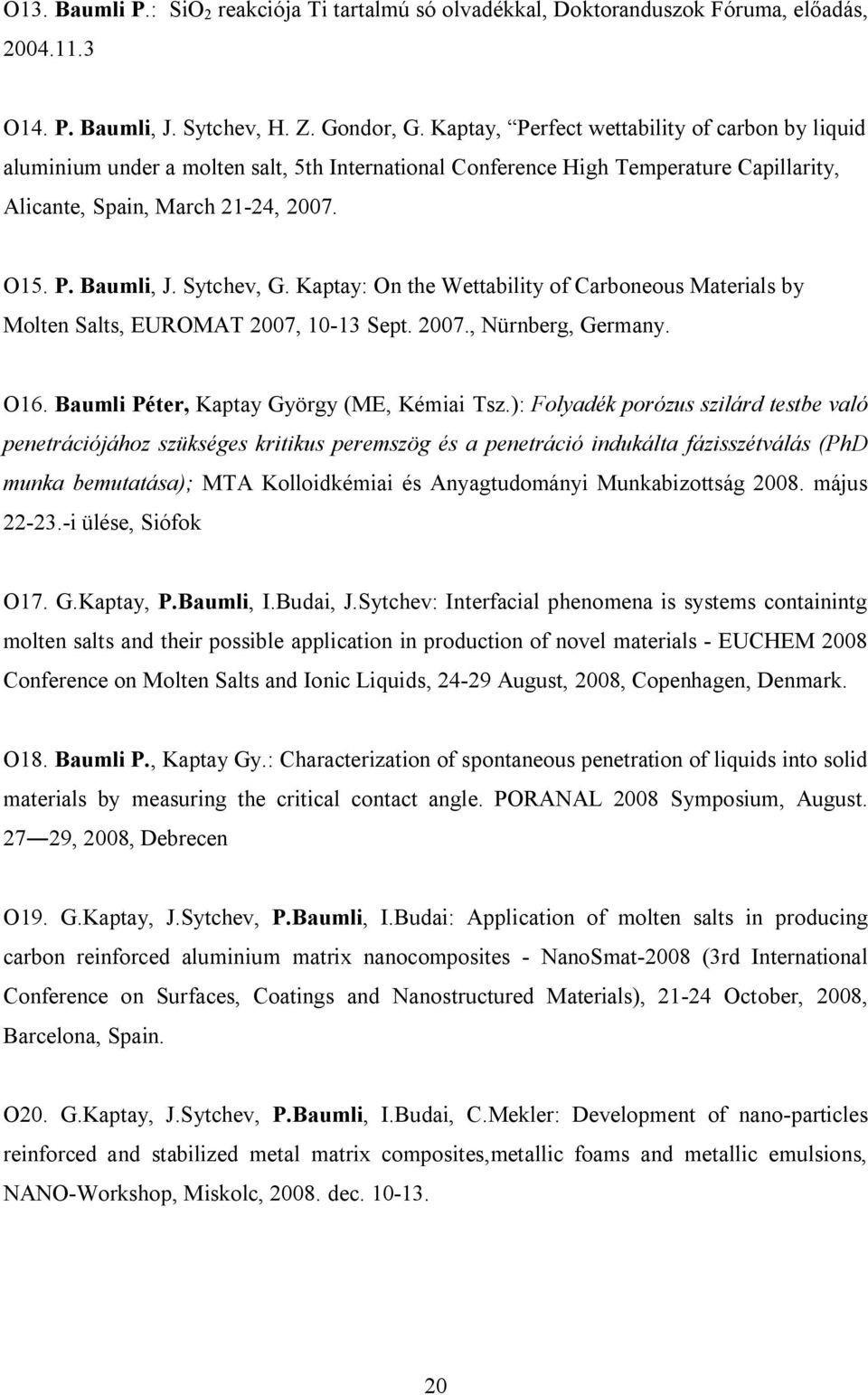 Sytchev, G. Kaptay: On the Wettability of Carboneous Materials by Molten Salts, EUROMAT 2007, 10-13 Sept. 2007., Nürnberg, Germany. O16. Baumli Péter, Kaptay György (ME, Kémiai Tsz.