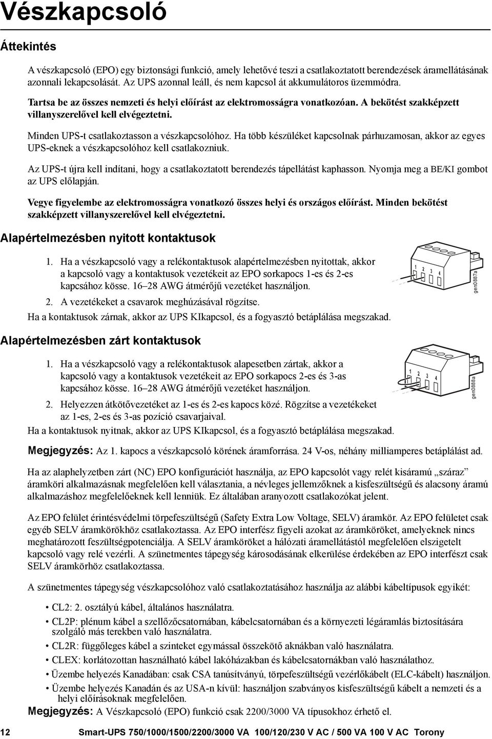 A bekötést szakképzett villanyszerelővel kell elvégeztetni. Minden UPS-t csatlakoztasson a vészkapcsolóhoz.