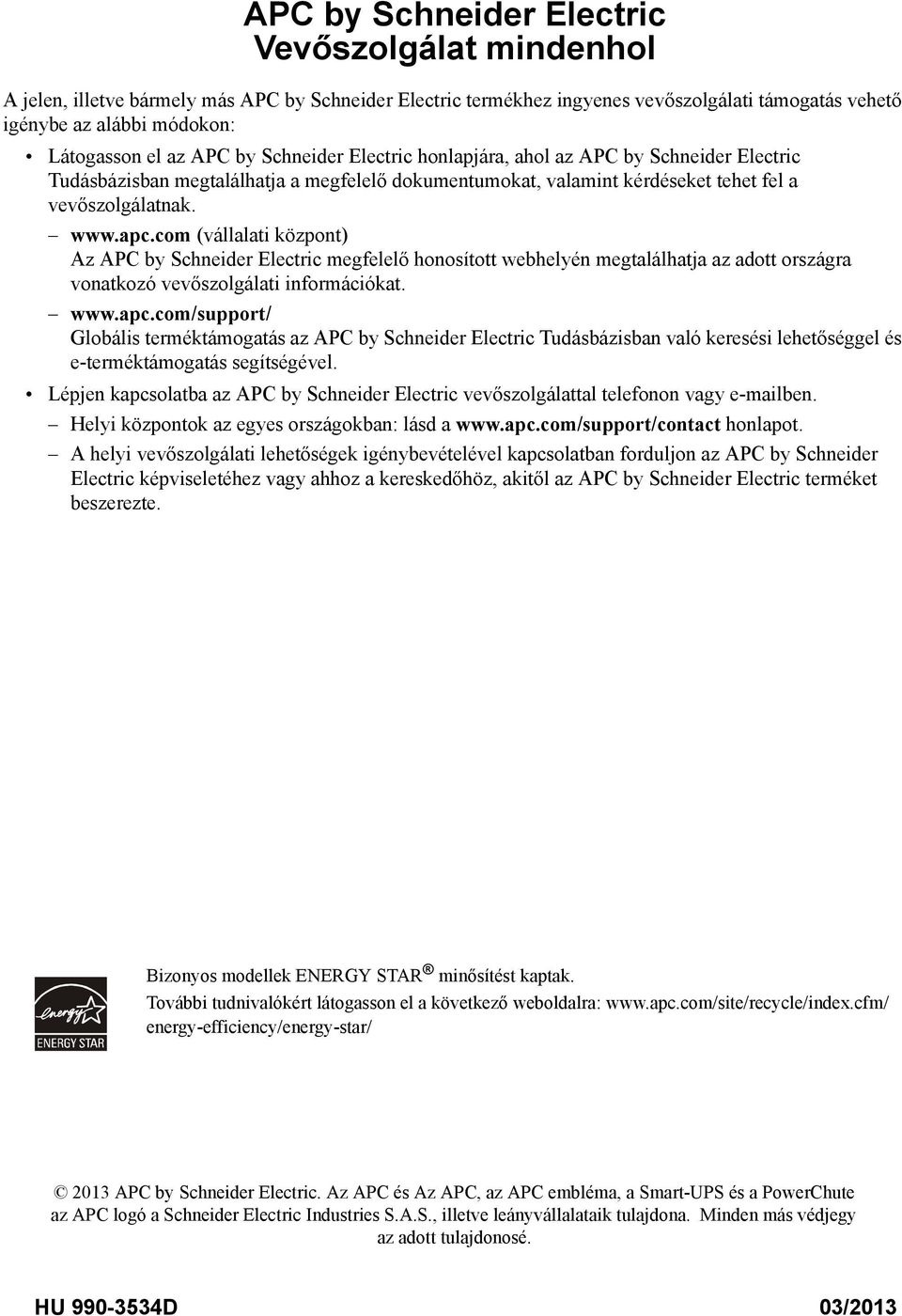 com (vállalati központ) Az APC by Schneider Electric megfelelő honosított webhelyén megtalálhatja az adott országra vonatkozó vevőszolgálati információkat. www.apc.