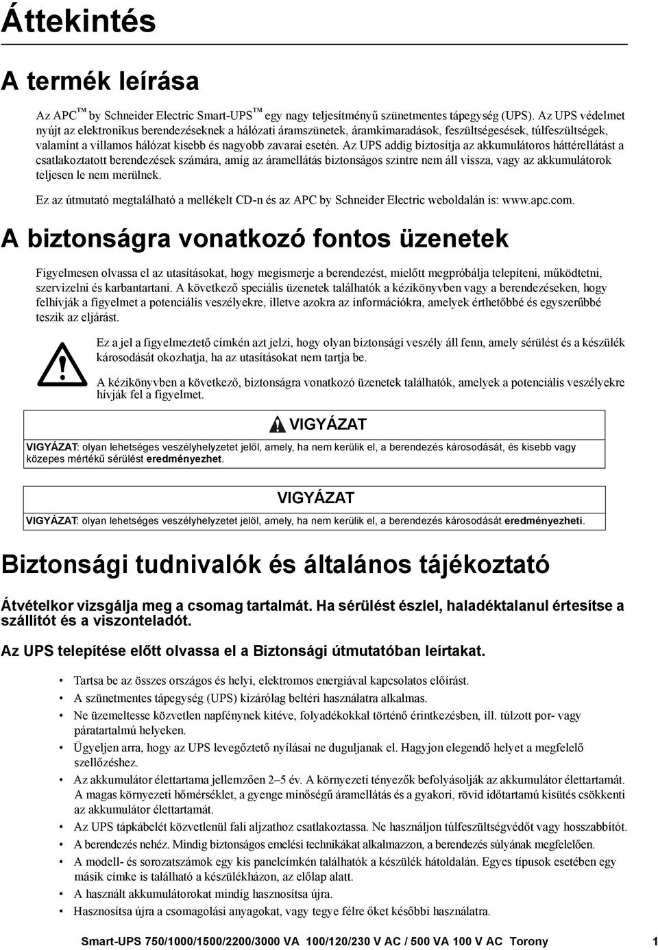 Az UPS addig biztosítja az akkumulátoros háttérellátást a csatlakoztatott berendezések számára, amíg az áramellátás biztonságos szintre nem áll vissza, vagy az akkumulátorok teljesen le nem merülnek.