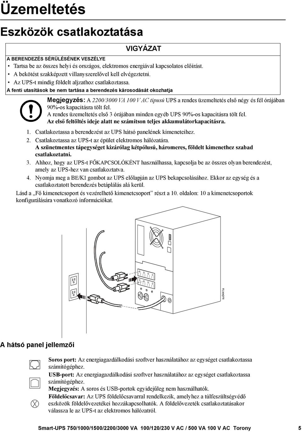 A fenti utasítások be nem tartása a berendezés károsodását okozhatja Megjegyzés: A 2200/3000 VA 100 V AC típusú UPS a rendes üzemeltetés első négy és fél órájában 90%-os kapacitásra tölt fel.