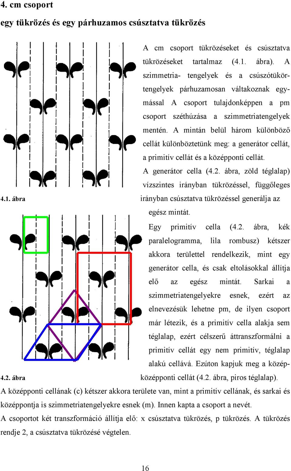 A mintán belül három különböző cellát különböztetünk meg: a generátor cellát, a primitív cellát és a középponti cellát. A generátor cella (4.2.