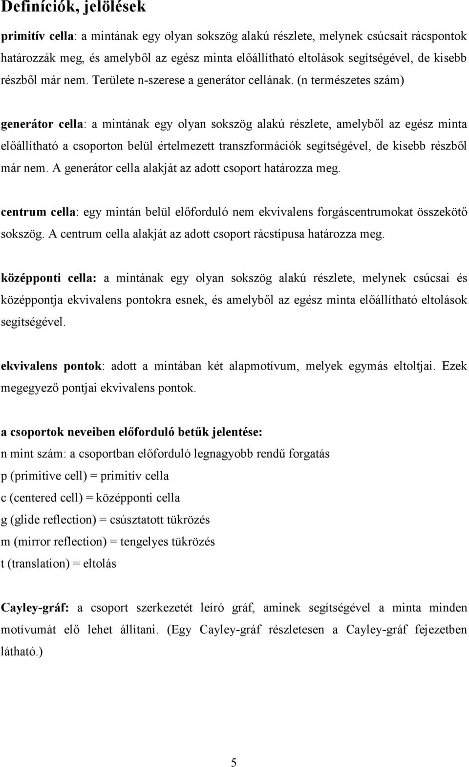 (n természetes szám) generátor cella: a mintának egy olyan sokszög alakú részlete, amelyből az egész minta előállítható a csoporton belül értelmezett transzformációk segítségével, de kisebb részből