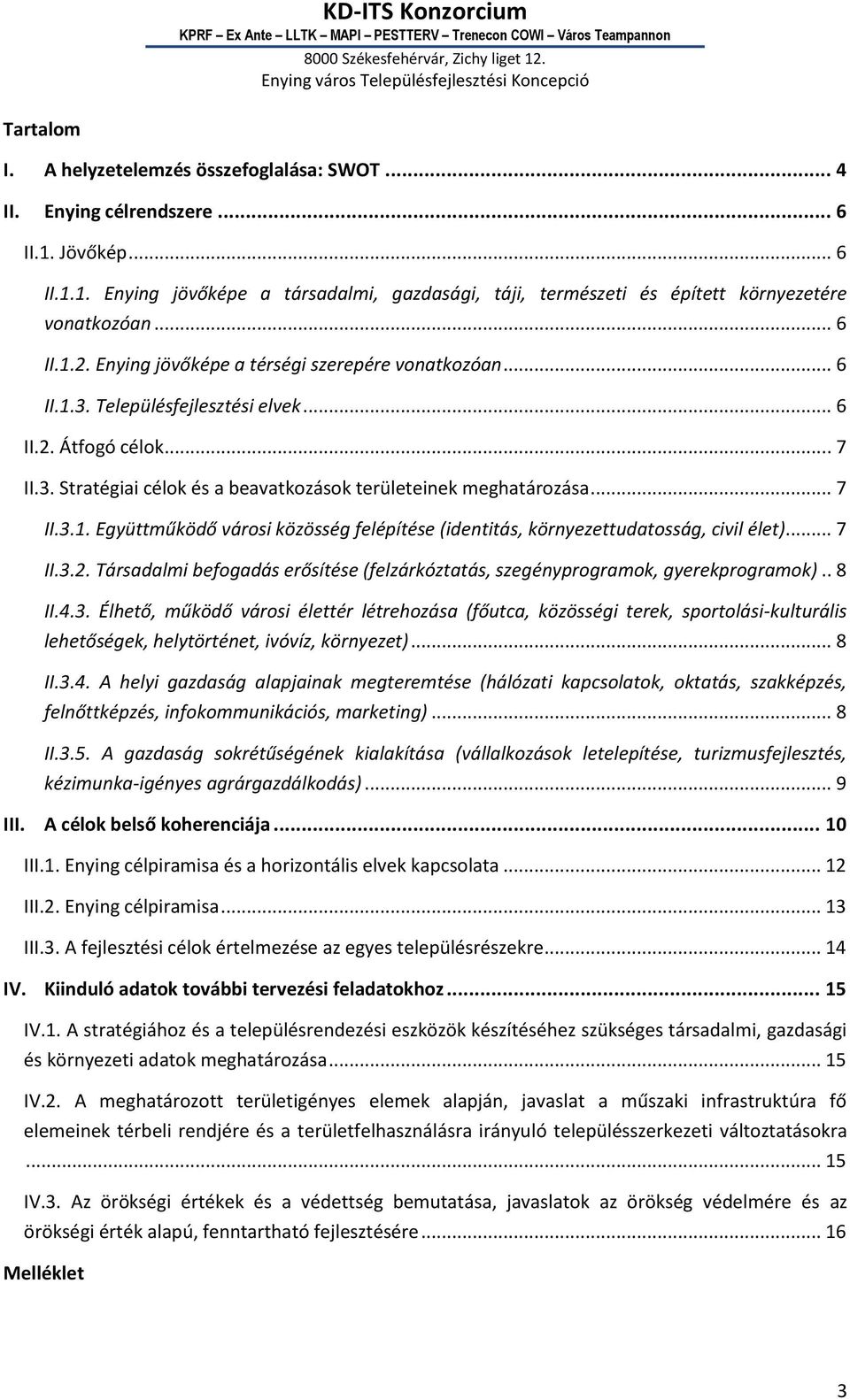 .. 7 II.3.1. Együttműködő városi közösség felépítése (identitás, környezettudatosság, civil élet)... 7 II.3.2. Társadalmi befogadás erősítése (felzárkóztatás, szegényprogramok, gyerekprogramok).. 8 II.