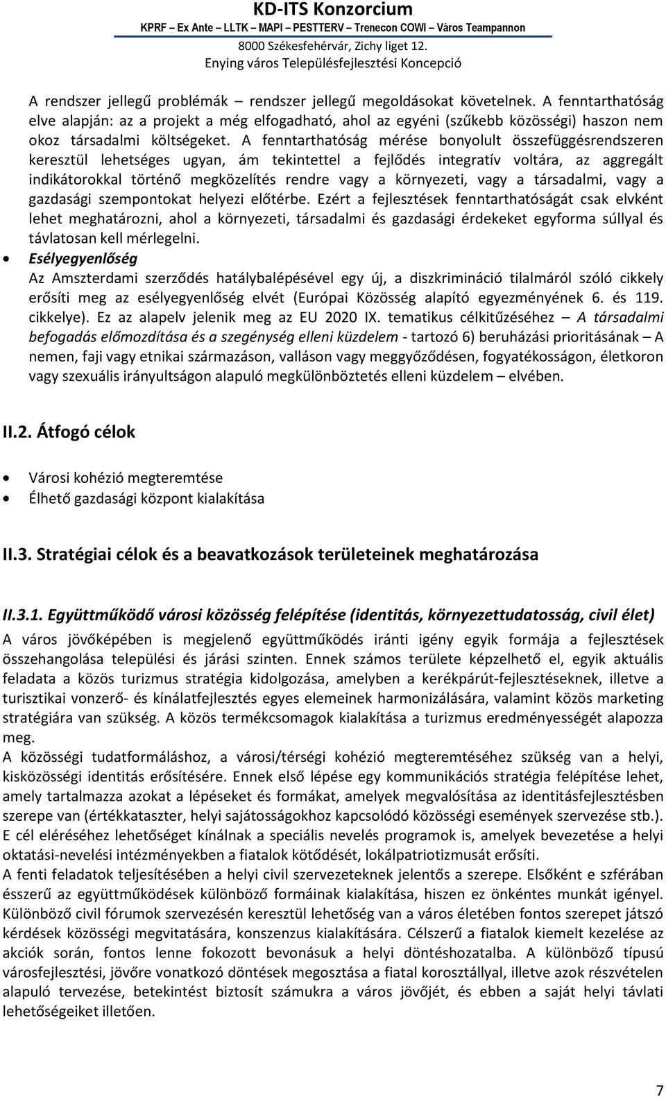 A fenntarthatóság mérése bonyolult összefüggésrendszeren keresztül lehetséges ugyan, ám tekintettel a fejlődés integratív voltára, az aggregált indikátorokkal történő megközelítés rendre vagy a