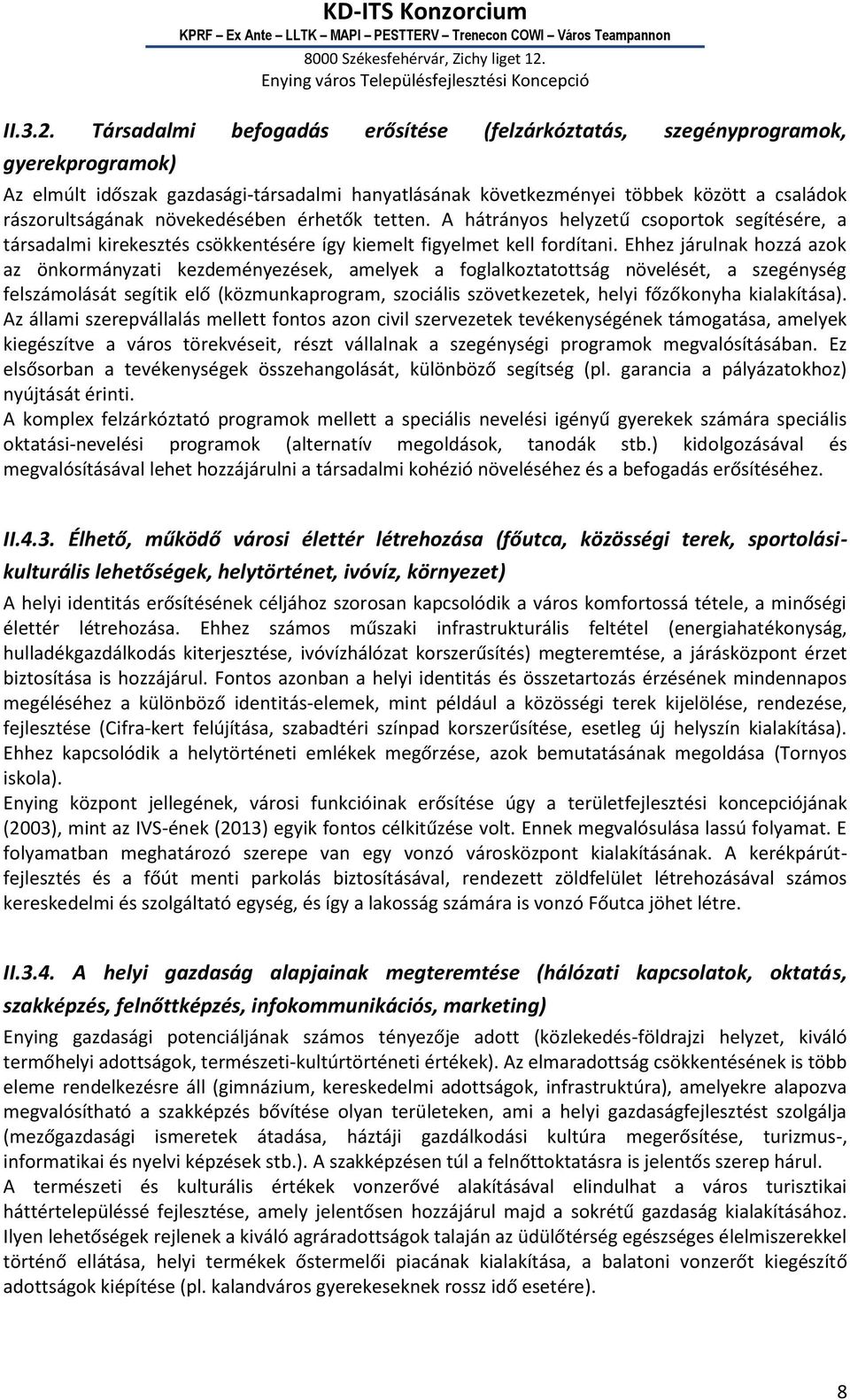 növekedésében érhetők tetten. A hátrányos helyzetű csoportok segítésére, a társadalmi kirekesztés csökkentésére így kiemelt figyelmet kell fordítani.