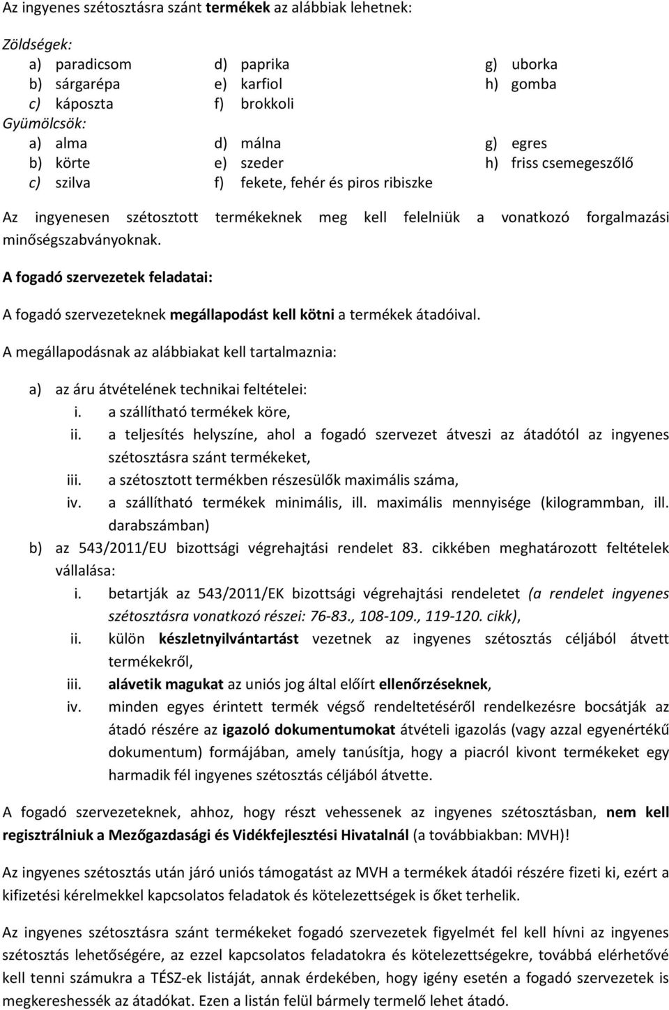 A fogadó szervezetek feladatai: A fogadó szervezeteknek megállapodást kell kötni a termékek átadóival. A megállapodásnak az alábbiakat kell tartalmaznia: a) az áru átvételének technikai feltételei: i.