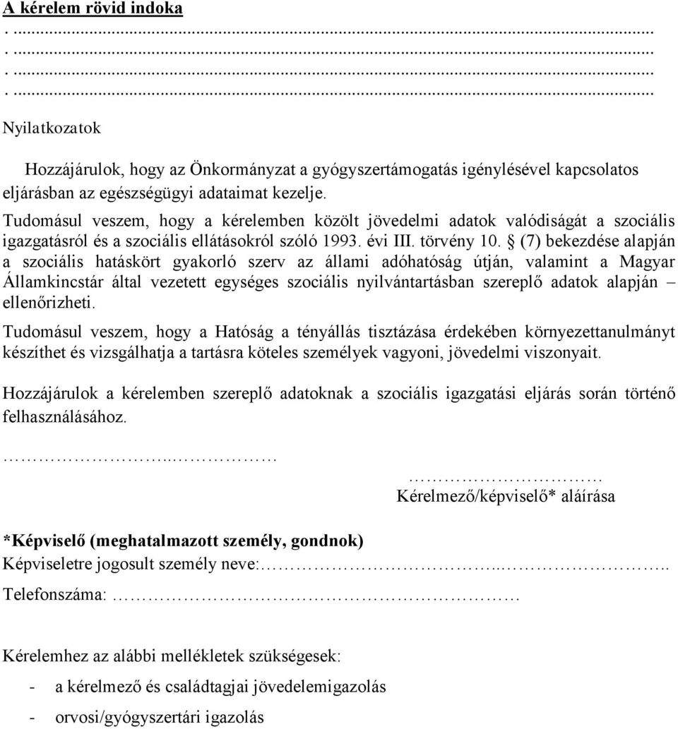 (7) bekezdése alapján a szociális hatáskört gyakorló szerv az állami adóhatóság útján, valamint a Magyar Államkincstár által vezetett egységes szociális nyilvántartásban szereplő adatok alapján