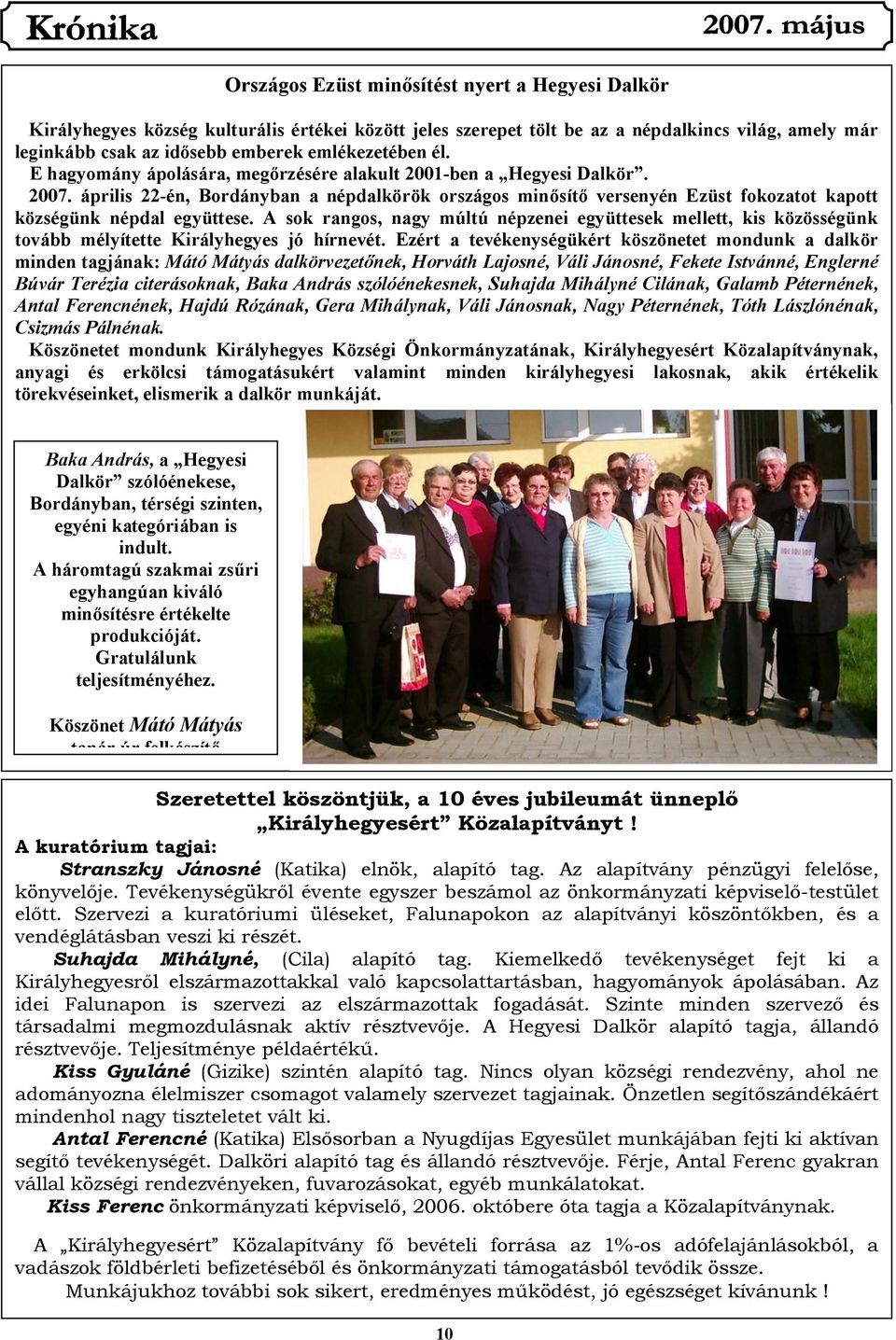 A sok rangos, nagy múltú népzenei együttesek mellett, kis közösségünk tovább mélyítette Királyhegyes jó hírnevét.