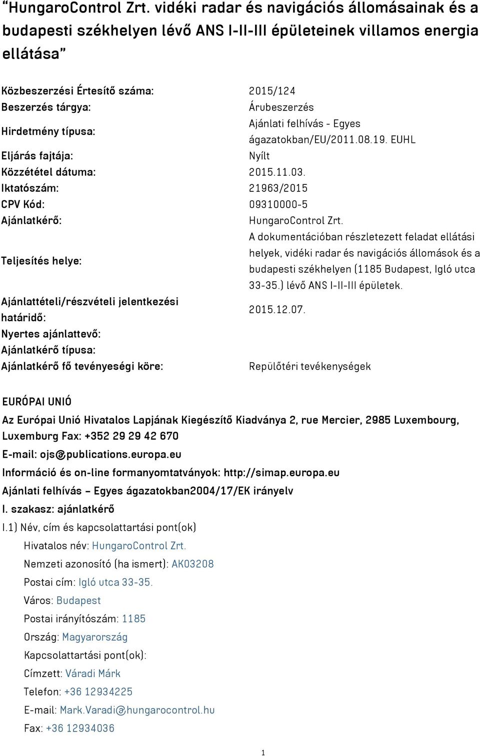 Hirdetmény típusa: Ajánlati felhívás - Egyes ágazatokban/eu/2011.08.19. EUHL Eljárás fajtája: Nyílt Közzététel dátuma: 2015.11.03.