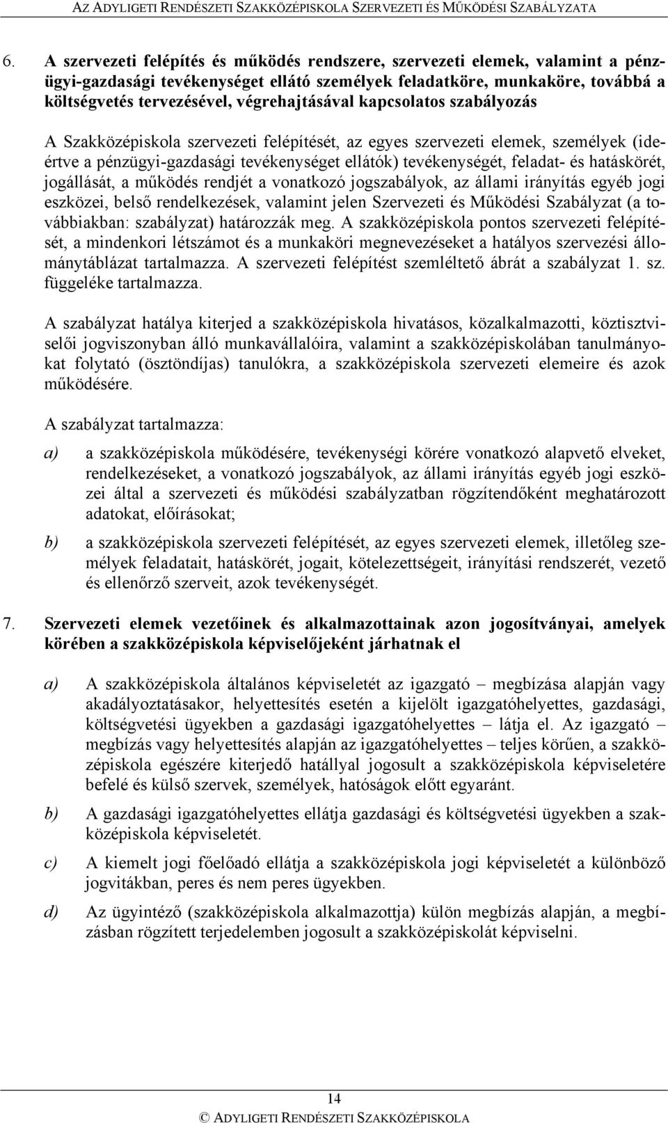 és hatáskörét, jogállását, a működés rendjét a vonatkozó jogszabályok, az állami irányítás egyéb jogi eszközei, belső rendelkezések, valamint jelen Szervezeti és Működési Szabályzat (a továbbiakban: