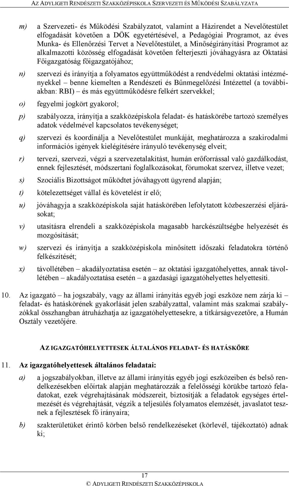 együttműködést a rendvédelmi oktatási intézményekkel benne kiemelten a Rendészeti és Bűnmegelőzési Intézettel (a továbbiakban: RBI) és más együttműködésre felkért szervekkel; o) fegyelmi jogkört