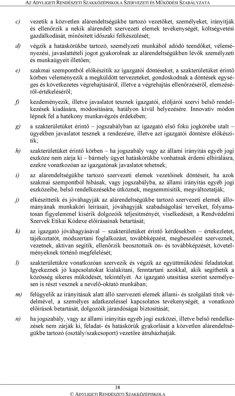 e) szakmai szempontból előkészítik az igazgatói döntéseket, a szakterületüket érintő körben véleményezik a megküldött tervezeteket, gondoskodnak a döntések egységes és következetes végrehajtásáról,