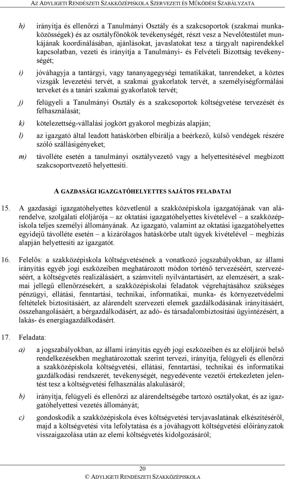 tanrendeket, a köztes vizsgák levezetési tervét, a szakmai gyakorlatok tervét, a személyiségformálási terveket és a tanári szakmai gyakorlatok tervét; j) felügyeli a Tanulmányi Osztály és a