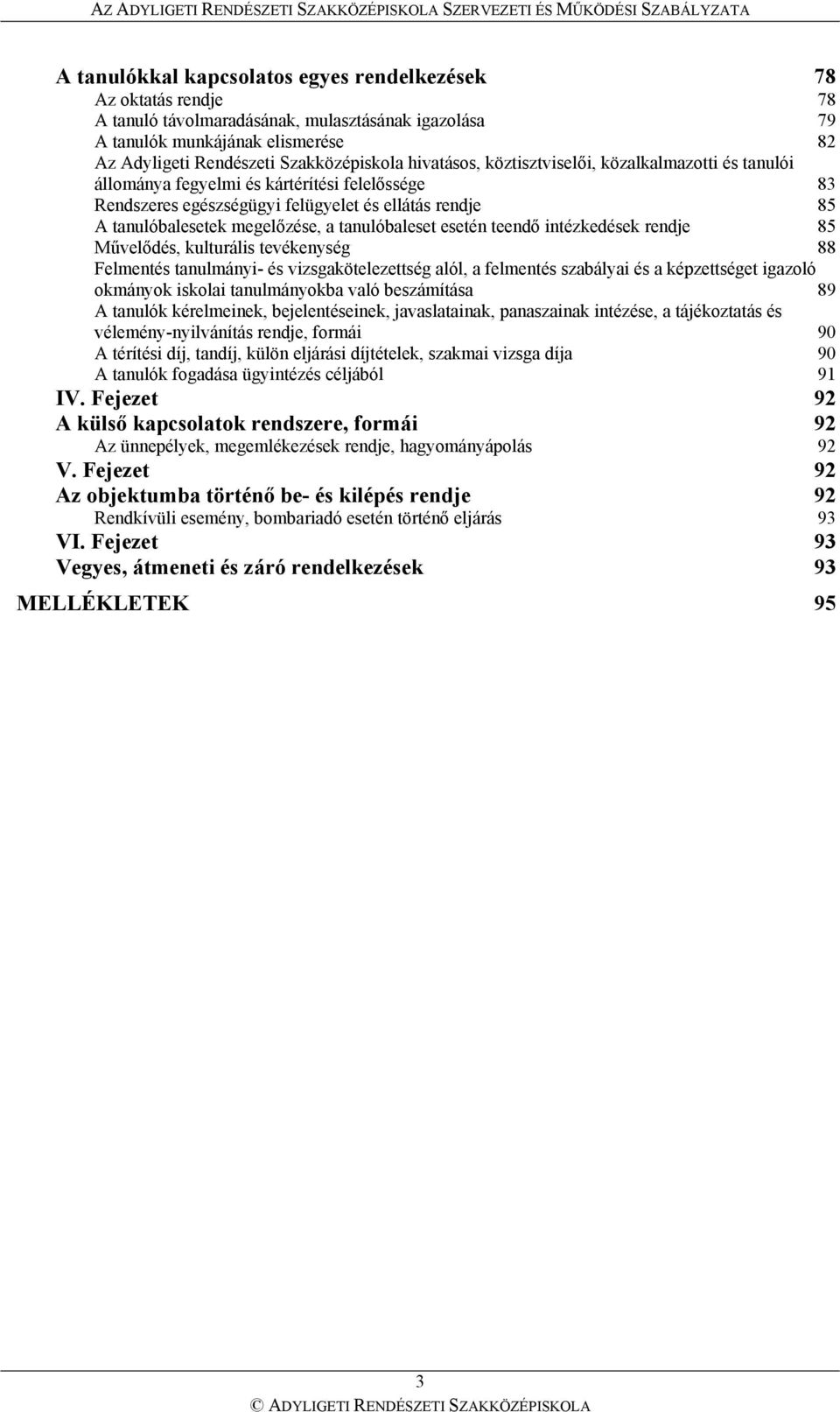 tanulóbaleset esetén teendő intézkedések rendje 85 Művelődés, kulturális tevékenység 88 Felmentés tanulmányi- és vizsgakötelezettség alól, a felmentés szabályai és a képzettséget igazoló okmányok