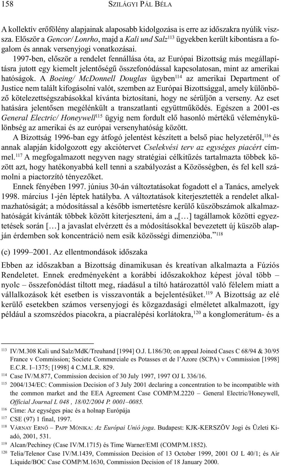 1997-ben, elõször a rendelet fennállása óta, az Európai Bizottság más megállapításra jutott egy kiemelt jelentõségû összefonódással kapcsolatosan, mint az amerikai hatóságok.